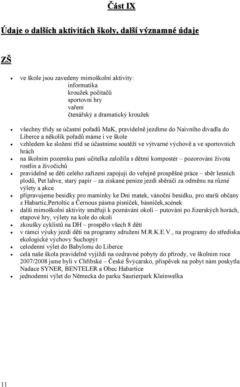 hrách na školním pozemku paní učitelka založila s dětmi kompostér pozorování života rostlin a živočichů pravidelně se děti celého zařízení zapojují do veřejně prospěšné práce sběr lesních plodů, Pet