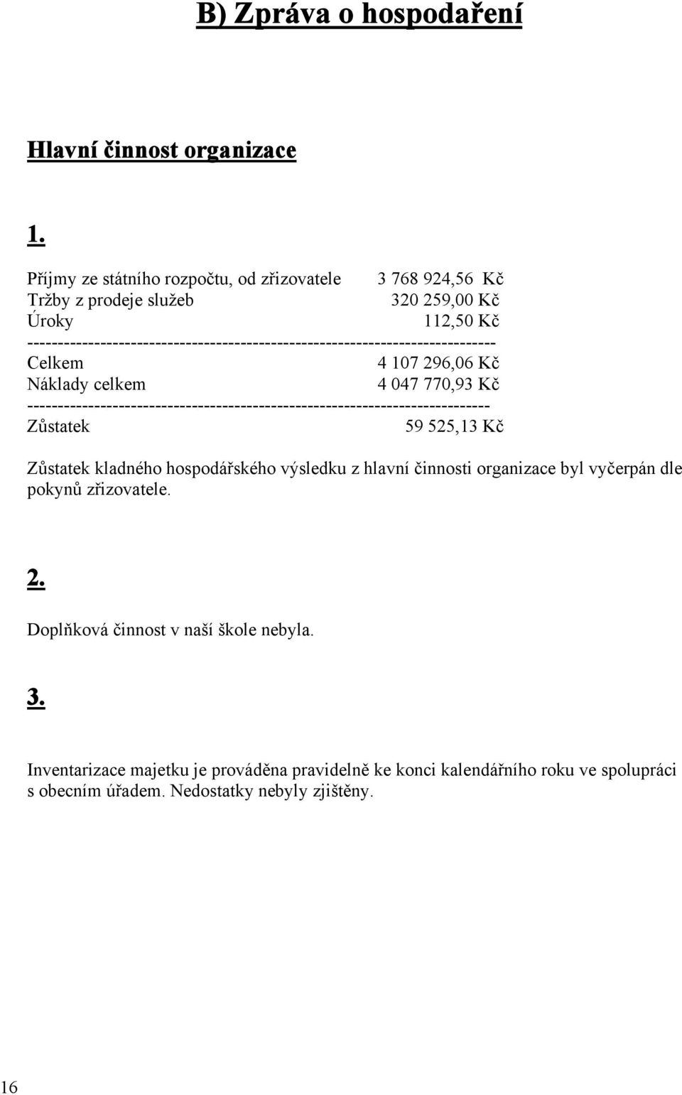 ----------------------------------------------------------------------------- Celkem 4 107 296,06 Kč Náklady celkem 4 047 770,93 Kč