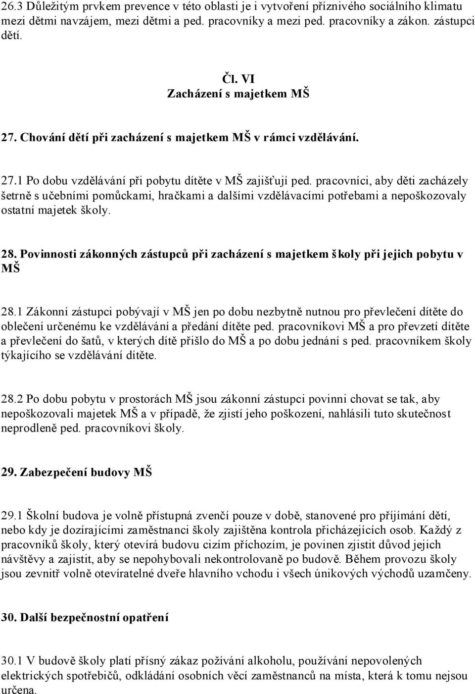 pracovníci, aby děti zacházely šetrně s učebními pomůckami, hračkami a dalšími vzdělávacími potřebami a nepoškozovaly ostatní majetek školy. 28.