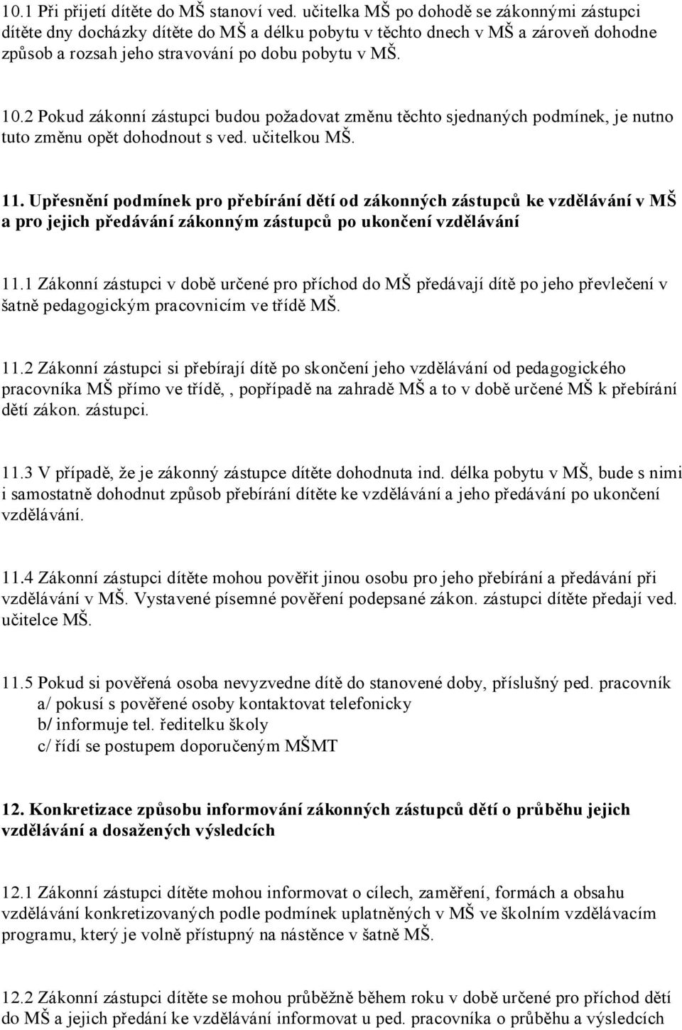 2 Pokud zákonní zástupci budou požadovat změnu těchto sjednaných podmínek, je nutno tuto změnu opět dohodnout s ved. učitelkou MŠ. 11.