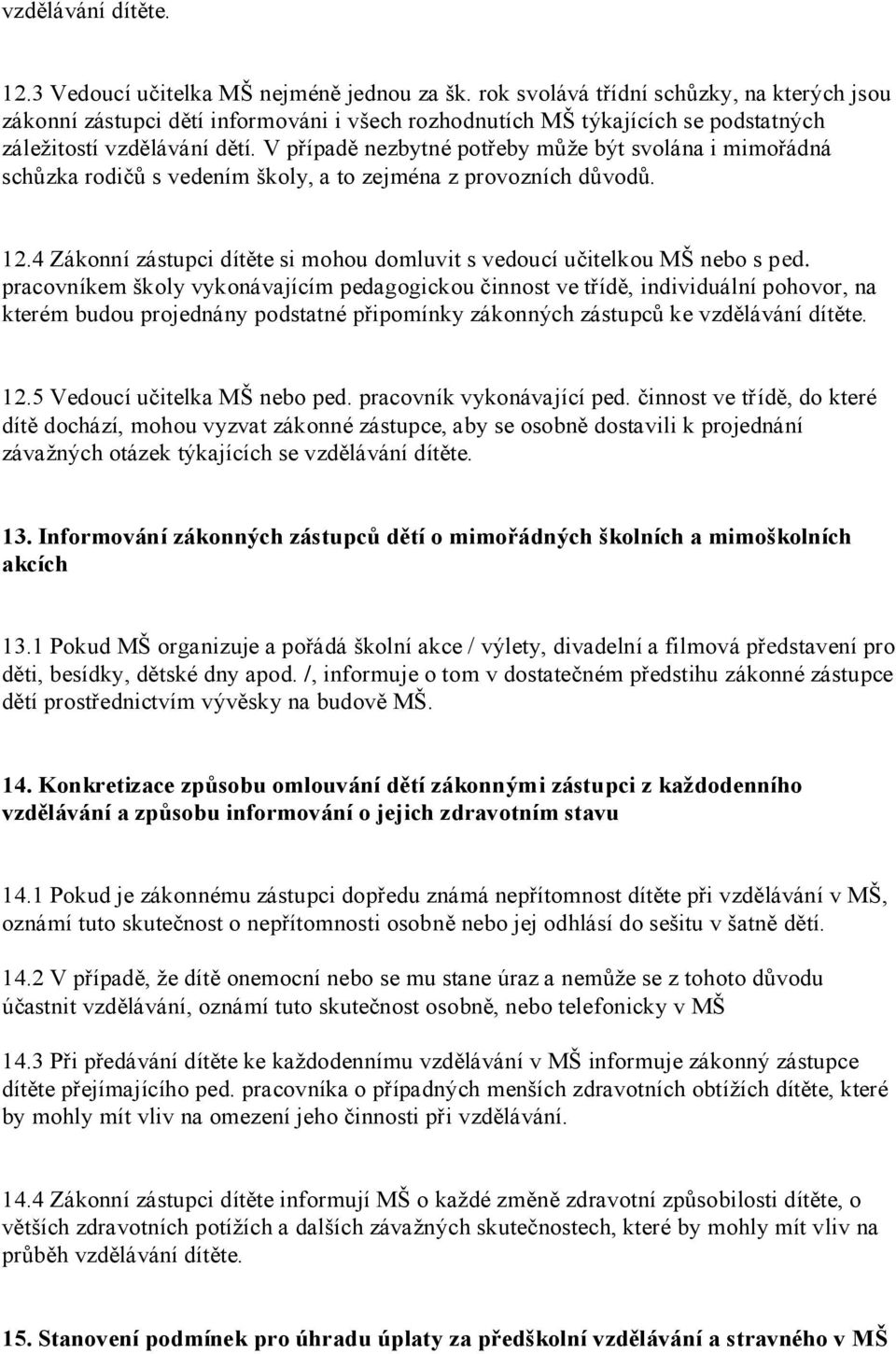 V případě nezbytné potřeby může být svolána i mimořádná schůzka rodičů s vedením školy, a to zejména z provozních důvodů. 12.