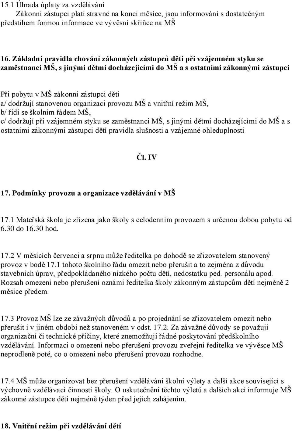 dodržují stanovenou organizaci provozu MŠ a vnitřní režim MŠ, b/ řídí se školním řádem MŠ, c/ dodržují při vzájemném styku se zaměstnanci MŠ, s jinými dětmi docházejícími do MŠ a s ostatními