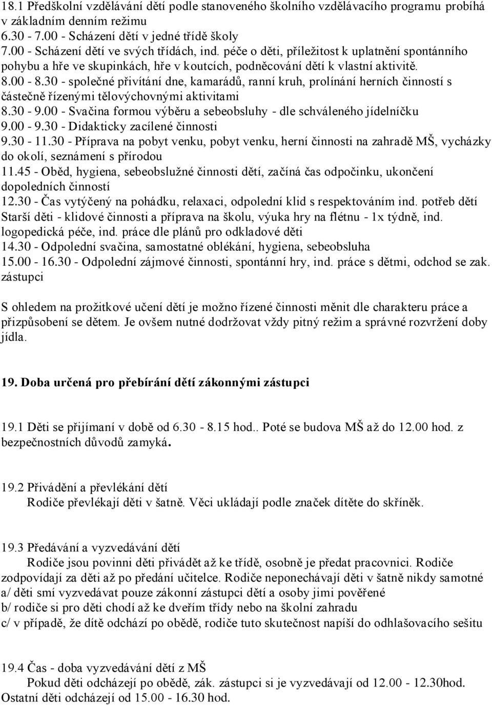 30 - společné přivítání dne, kamarádů, ranní kruh, prolínání herních činností s částečně řízenými tělovýchovnými aktivitami 8.30-9.