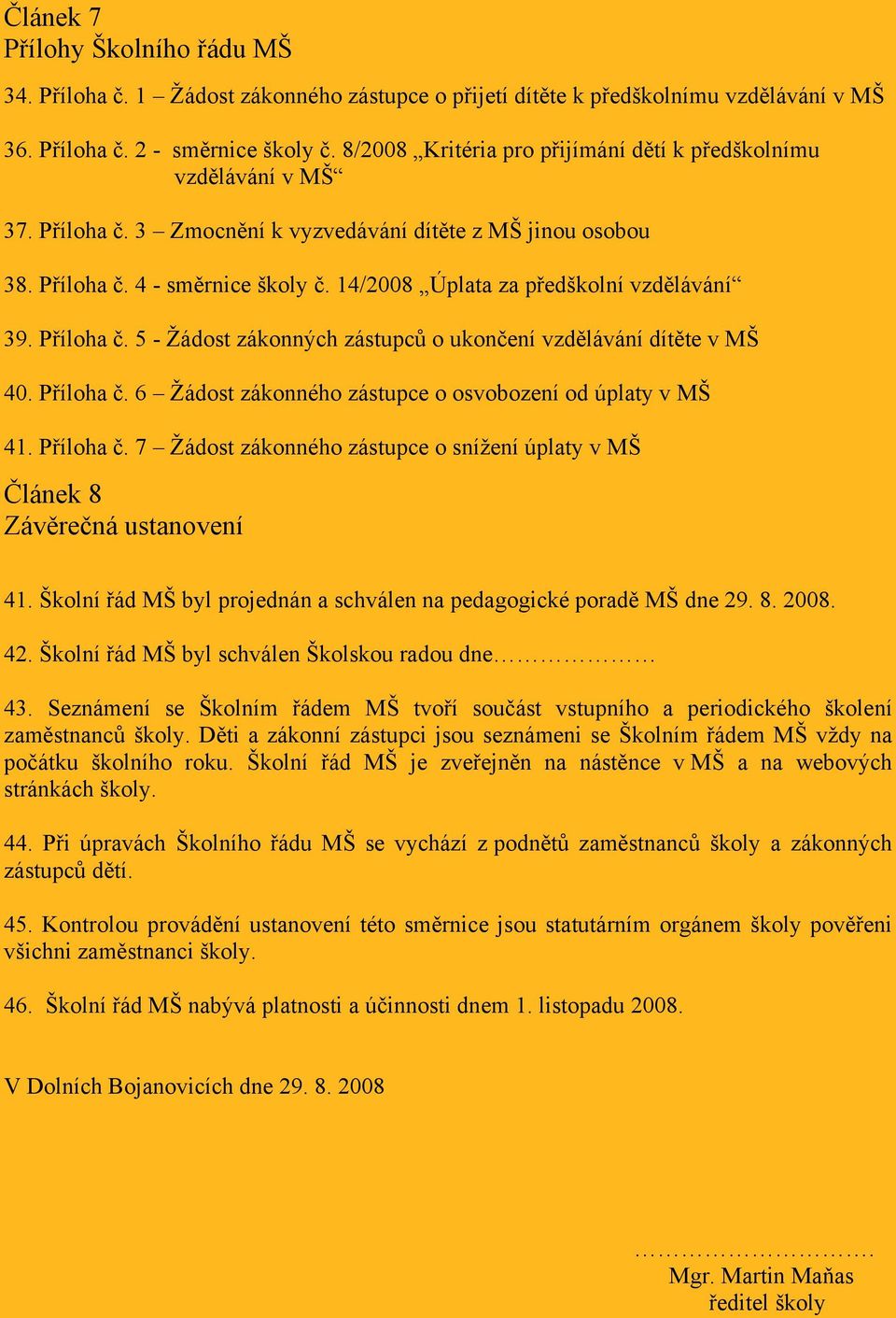 14/2008 Úplata za předškolní vzdělávání 39. Příloha č. 5 - Žádost zákonných zástupců o ukončení vzdělávání dítěte v MŠ 40. Příloha č. 6 Žádost zákonného zástupce o osvobození od úplaty v MŠ 41.