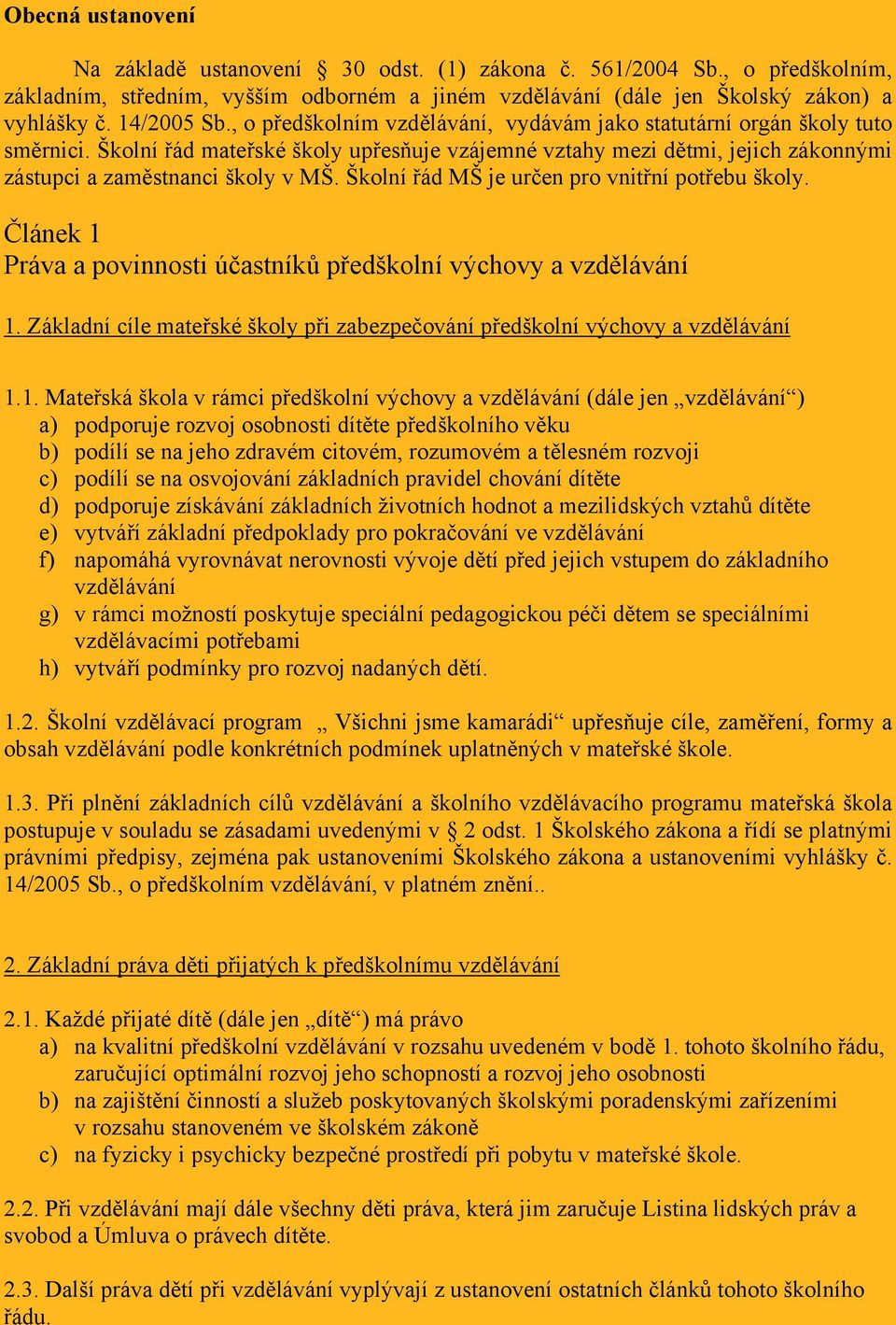 Školní řád MŠ je určen pro vnitřní potřebu školy. Článek 1 Práva a povinnosti účastníků předškolní výchovy a vzdělávání 1.