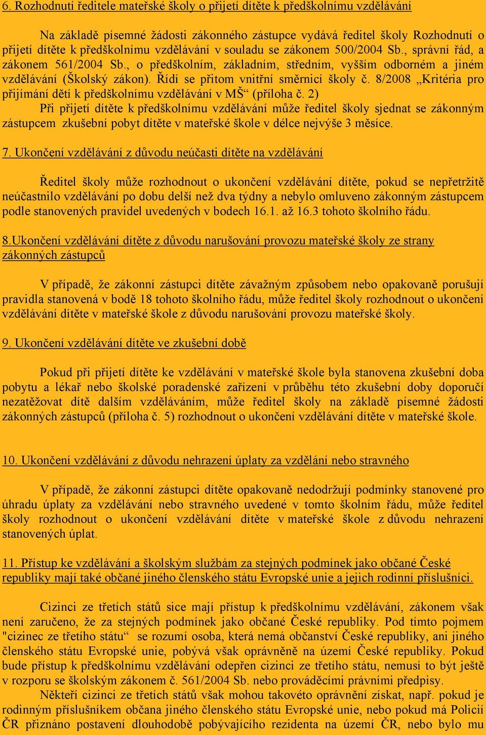 Řídí se přitom vnitřní směrnicí školy č. 8/2008 Kritéria pro přijímání dětí k předškolnímu vzdělávání v MŠ (příloha č.