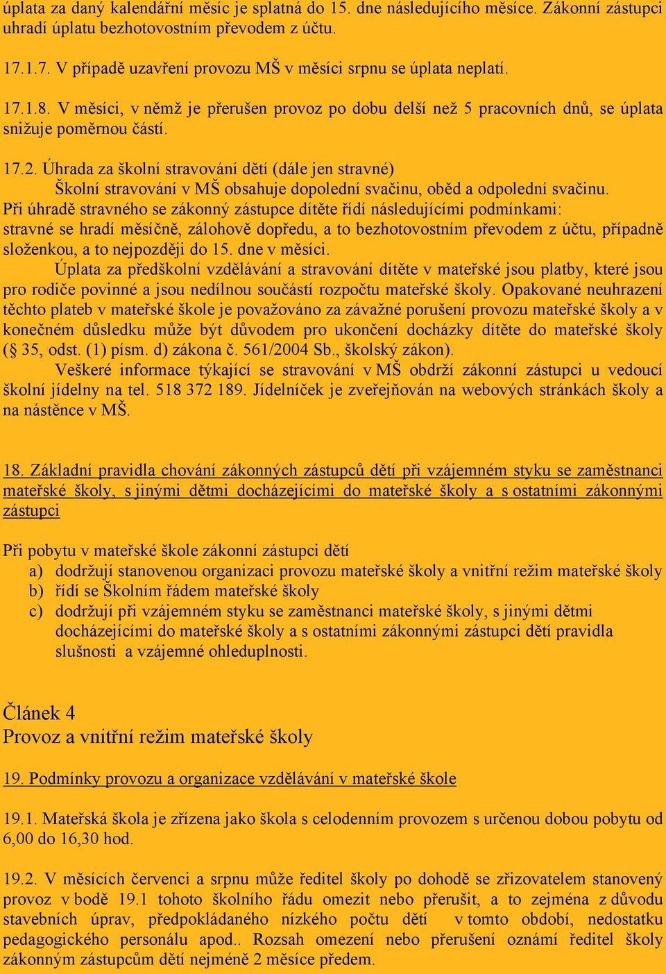 Úhrada za školní stravování dětí (dále jen stravné) Školní stravování v MŠ obsahuje dopolední svačinu, oběd a odpolední svačinu.