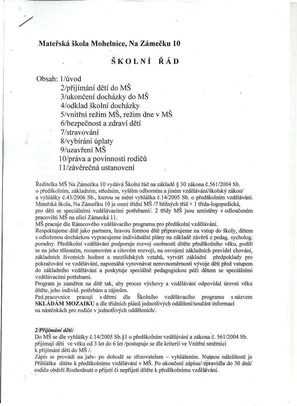 56112004 Sb. o předškolním, základním, středním, vyšším odborném a jiném vzdělávání/školský zákon! a vyhlášky č.43/2006 Sb., kterou se mění vyhláška č.14/2005 Sb. o předškolním vzdělávání.