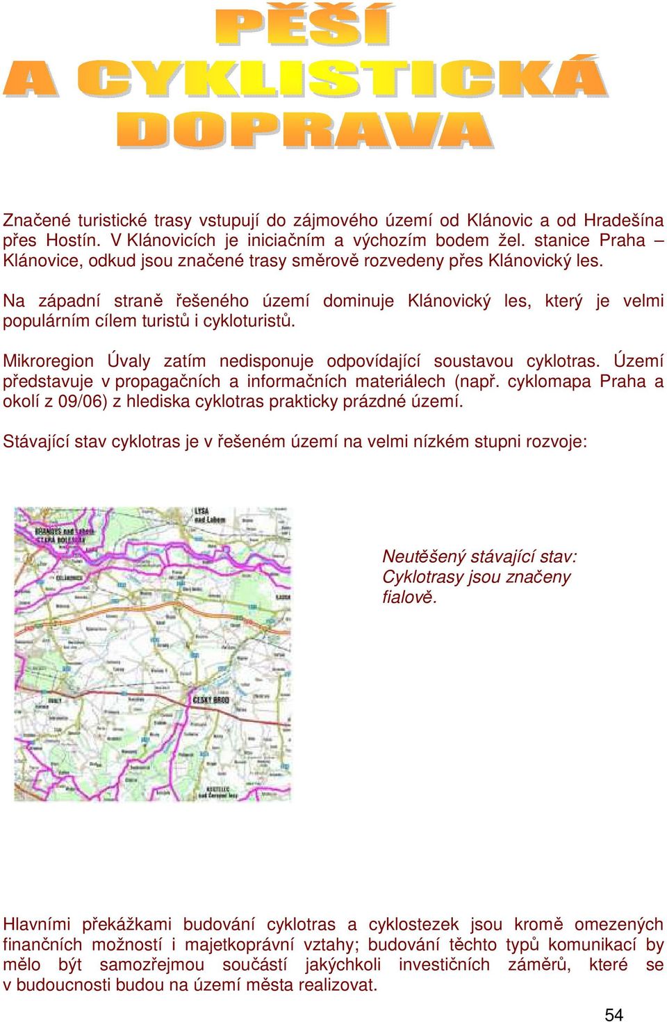 Na západní straně řešeného území dominuje Klánovický les, který je velmi populárním cílem turistů i cykloturistů. Mikroregion Úvaly zatím nedisponuje odpovídající soustavou cyklotras.