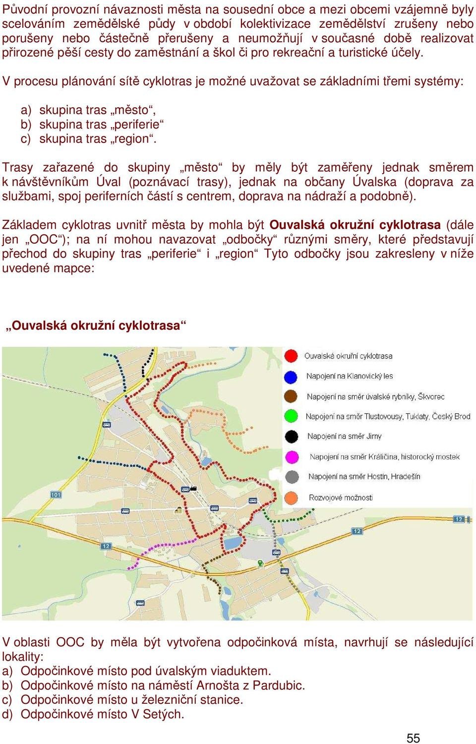 V procesu plánování sítě cyklotras je možné uvažovat se základními třemi systémy: a) skupina tras město, b) skupina tras periferie c) skupina tras region.