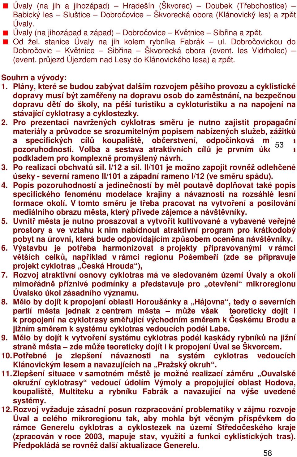 les Vidrholec) (event. průjezd Újezdem nad Lesy do Klánovického lesa) a zpět. Souhrn a vývody: 1.