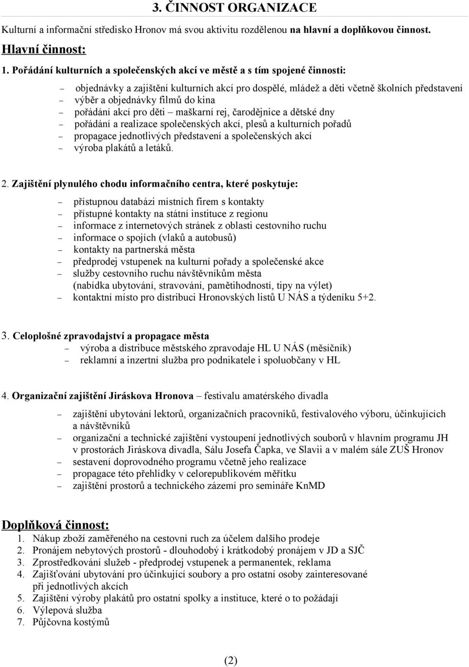 kina pořádání akcí pro děti maškarní rej, čarodějnice a dětské dny pořádání a realizace společenských akcí, plesů a kulturních pořadů propagace jednotlivých představení a společenských akcí výroba