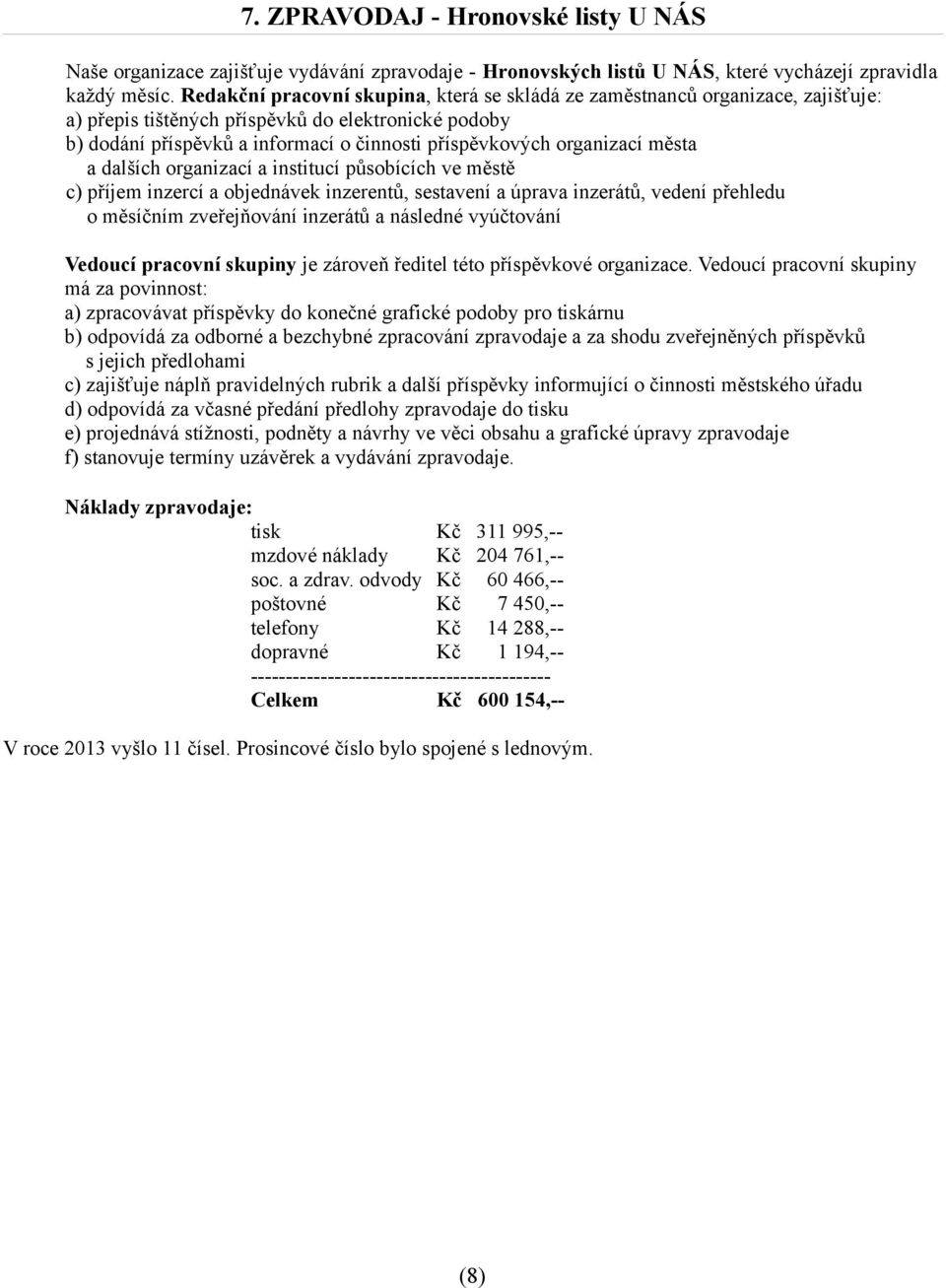 organizací města a dalších organizací a institucí působících ve městě c) příjem inzercí a objednávek inzerentů, sestavení a úprava inzerátů, vedení přehledu o měsíčním zveřejňování inzerátů a