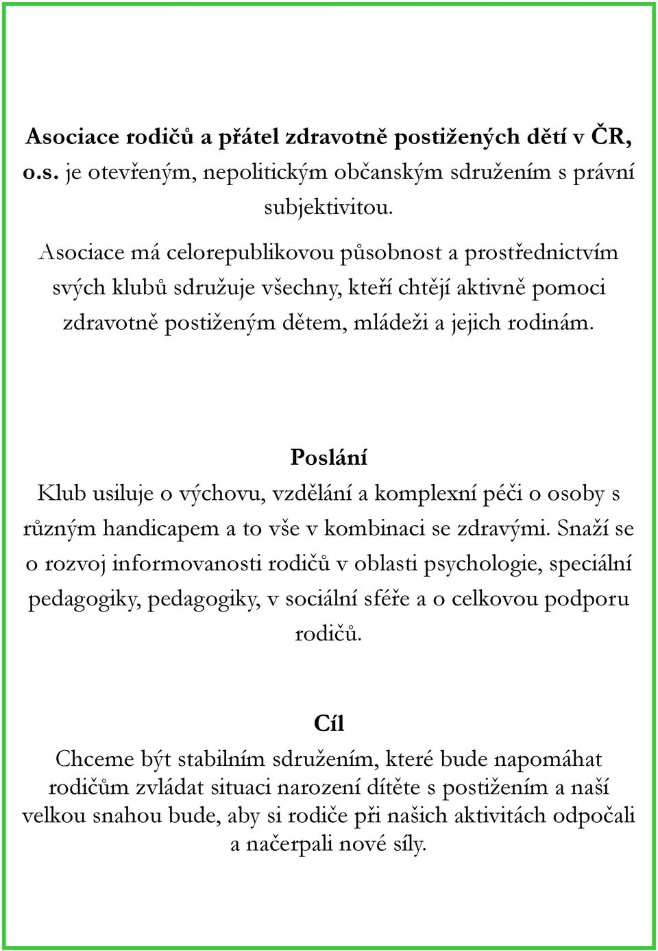 Poslání Klub usiluje o výchovu, vzdělání a komplexní péči o osoby s různým handicapem a to vše v kombinaci se zdravými.