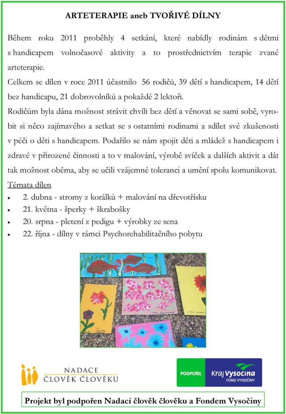 Rodičům byla dána možnost strávit chvíli bez dětí a věnovat se sami sobě, vyrobit si něco zajímavého a setkat se s ostatními rodinami a sdílet své zkušenosti v péči o děti s handicapem.