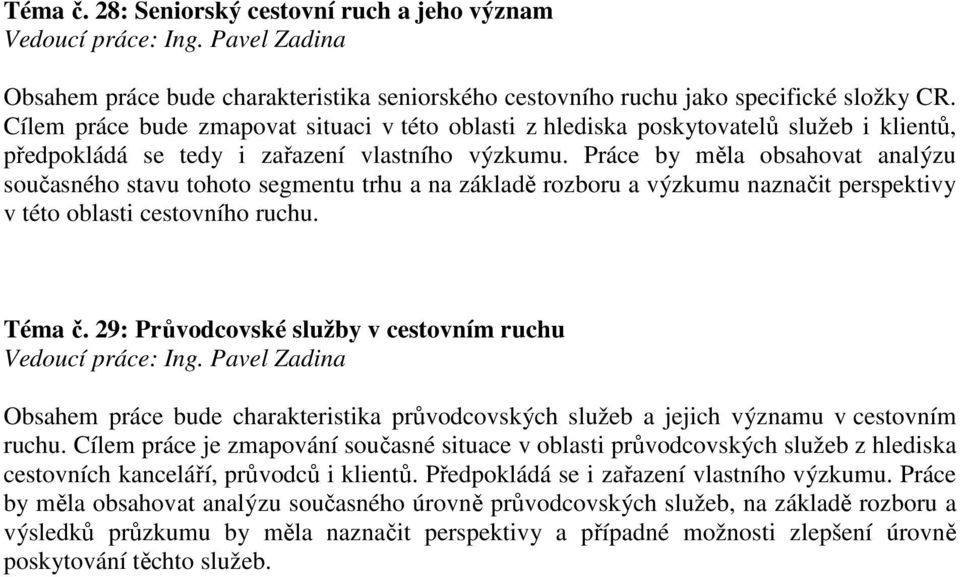 Práce by měla obsahovat analýzu současného stavu tohoto segmentu trhu a na základě rozboru a výzkumu naznačit perspektivy v této oblasti cestovního ruchu. Téma č.