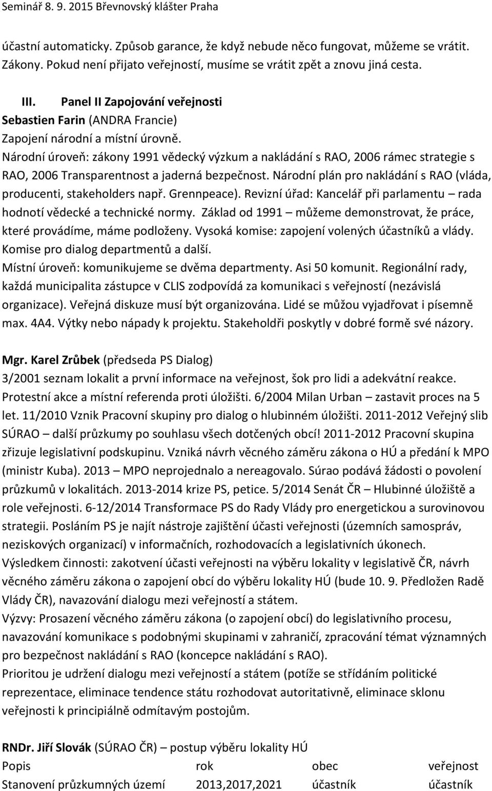 Národní úroveň: zákony 1991 vědecký výzkum a nakládání s RAO, 2006 rámec strategie s RAO, 2006 Transparentnost a jaderná bezpečnost.