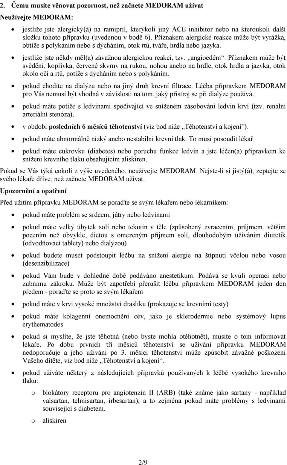 angioedém. Příznakem může být svědění, kopřivka, červené skvrny na rukou, nohou anebo na hrdle, otok hrdla a jazyka, otok okolo očí a rtů, potíže s dýcháním nebo s polykáním.