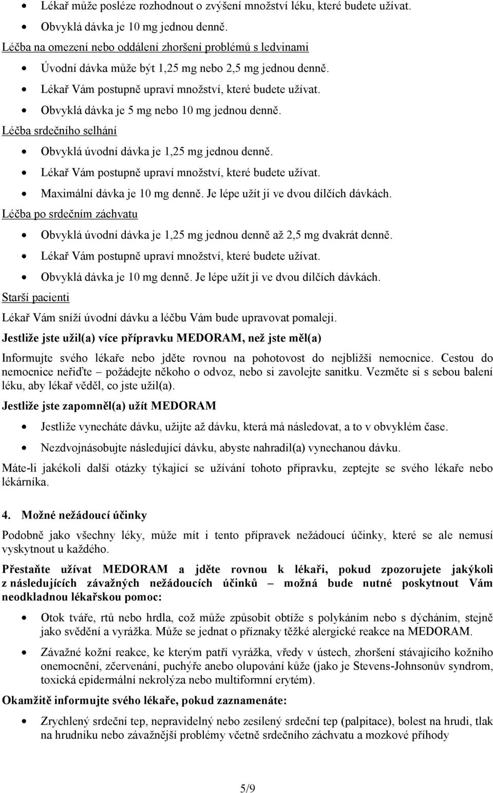 Obvyklá dávka je 5 mg nebo 10 mg jednou denně. Léčba srdečního selhání Obvyklá úvodní dávka je 1,25 mg jednou denně. Lékař Vám postupně upraví množství, které budete užívat.