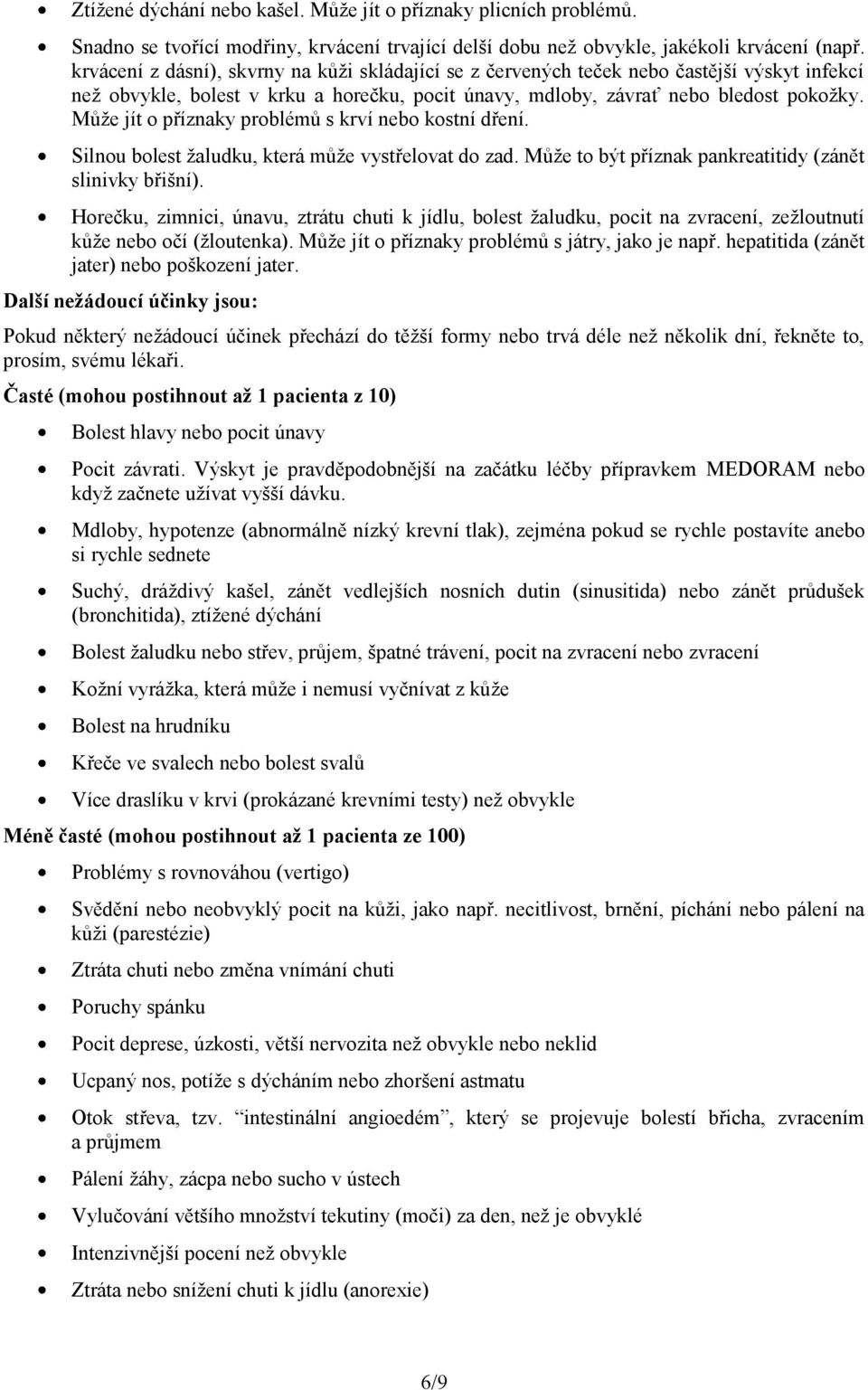 Může jít o příznaky problémů s krví nebo kostní dření. Silnou bolest žaludku, která může vystřelovat do zad. Může to být příznak pankreatitidy (zánět slinivky břišní).