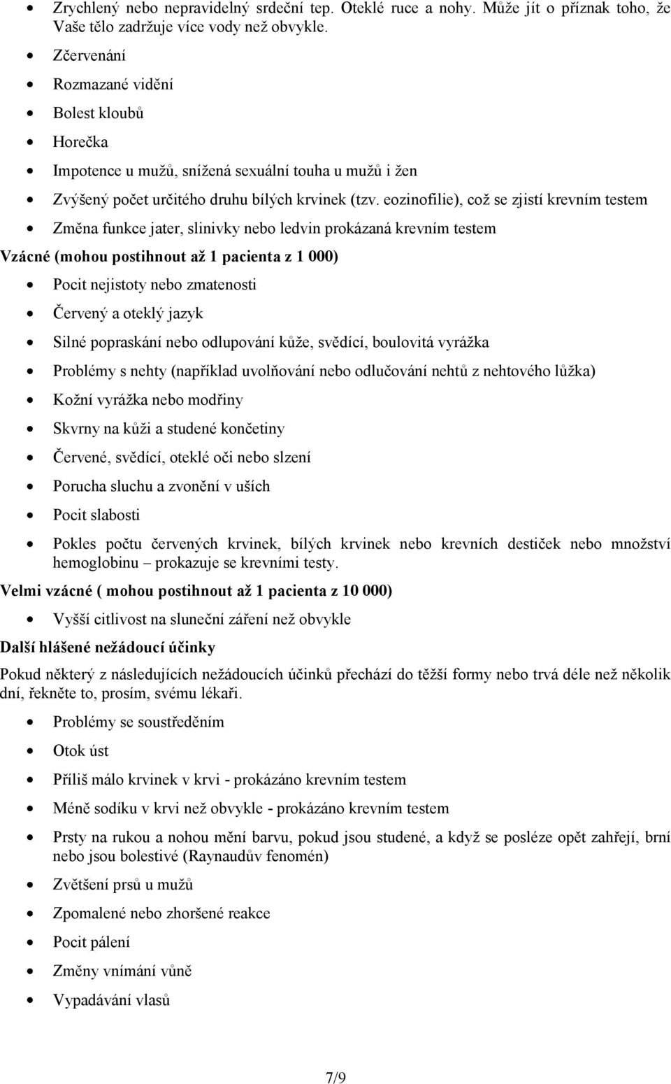 eozinofilie), což se zjistí krevním testem Změna funkce jater, slinivky nebo ledvin prokázaná krevním testem Vzácné (mohou postihnout až 1 pacienta z 1 000) Pocit nejistoty nebo zmatenosti Červený a