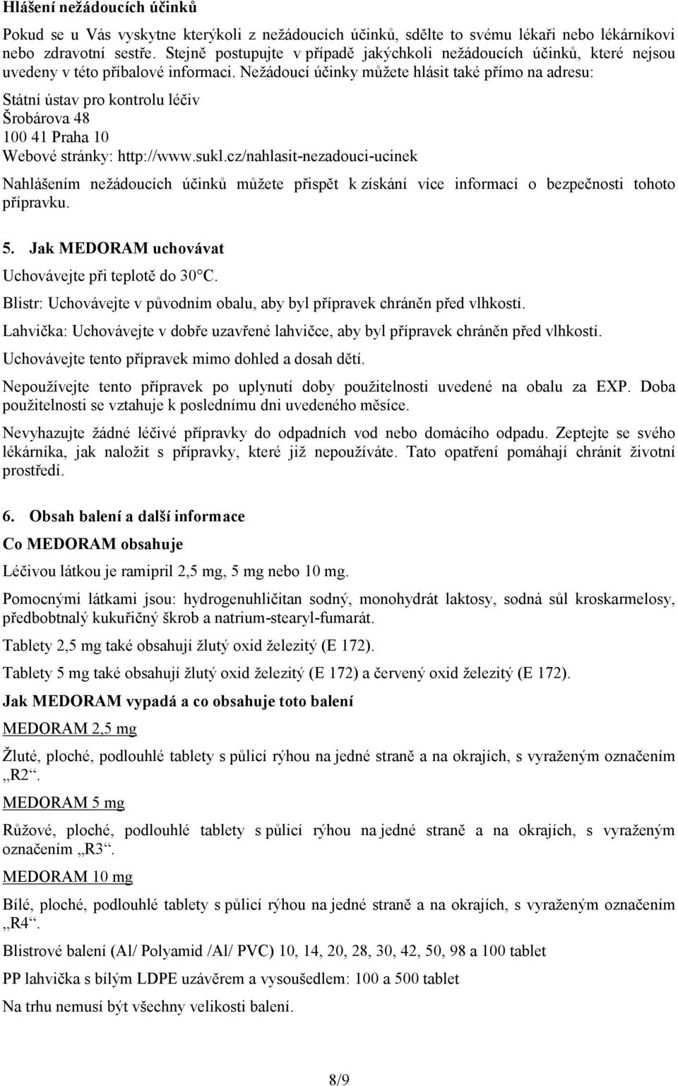 Nežádoucí účinky můžete hlásit také přímo na adresu: Státní ústav pro kontrolu léčiv Šrobárova 48 100 41 Praha 10 Webové stránky: http://www.sukl.