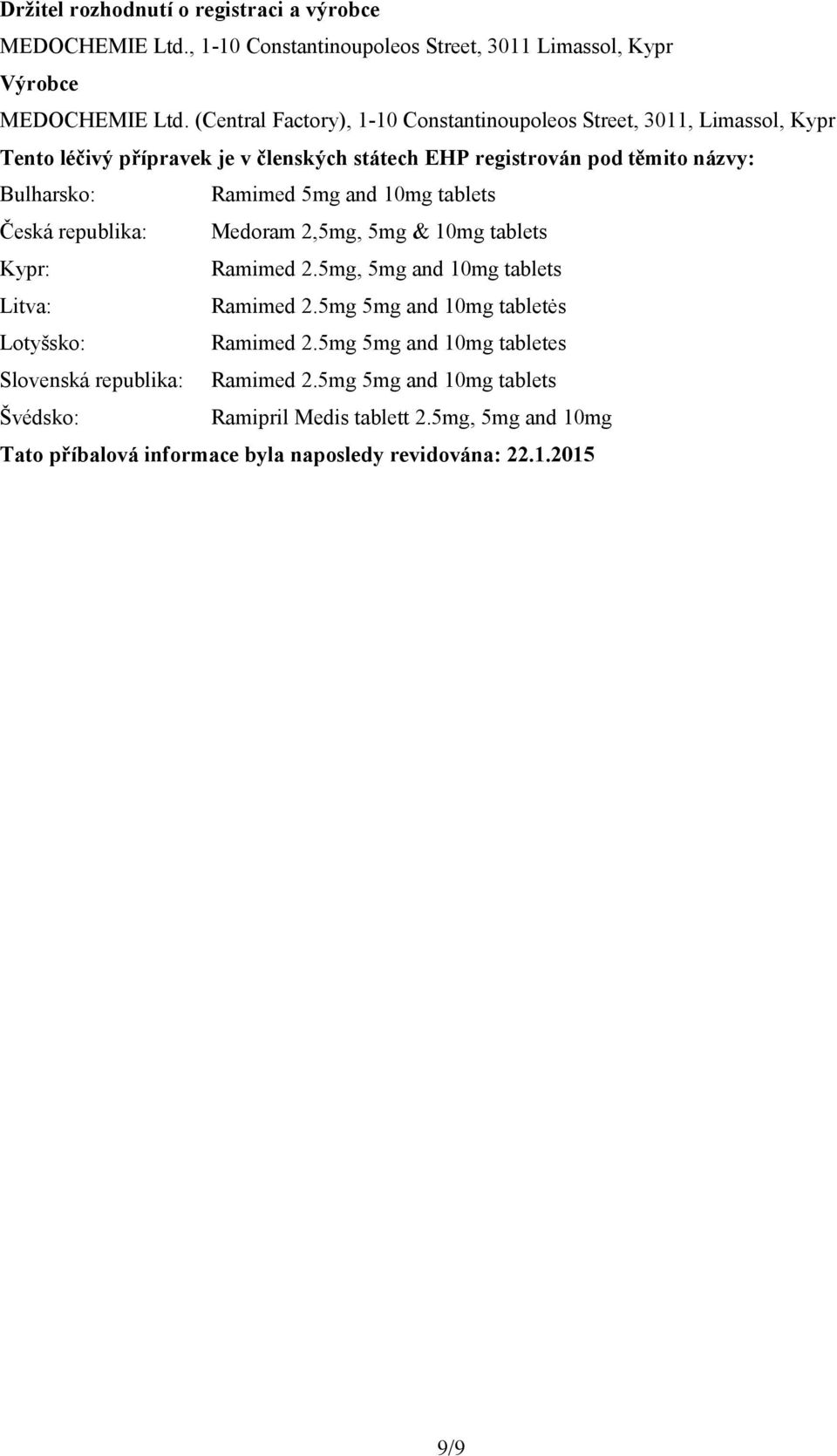 5mg and 10mg tablets Česká republika: Medoram 2,5mg, 5mg & 10mg tablets Kypr: Ramimed 2.5mg, 5mg and 10mg tablets Litva: Ramimed 2.