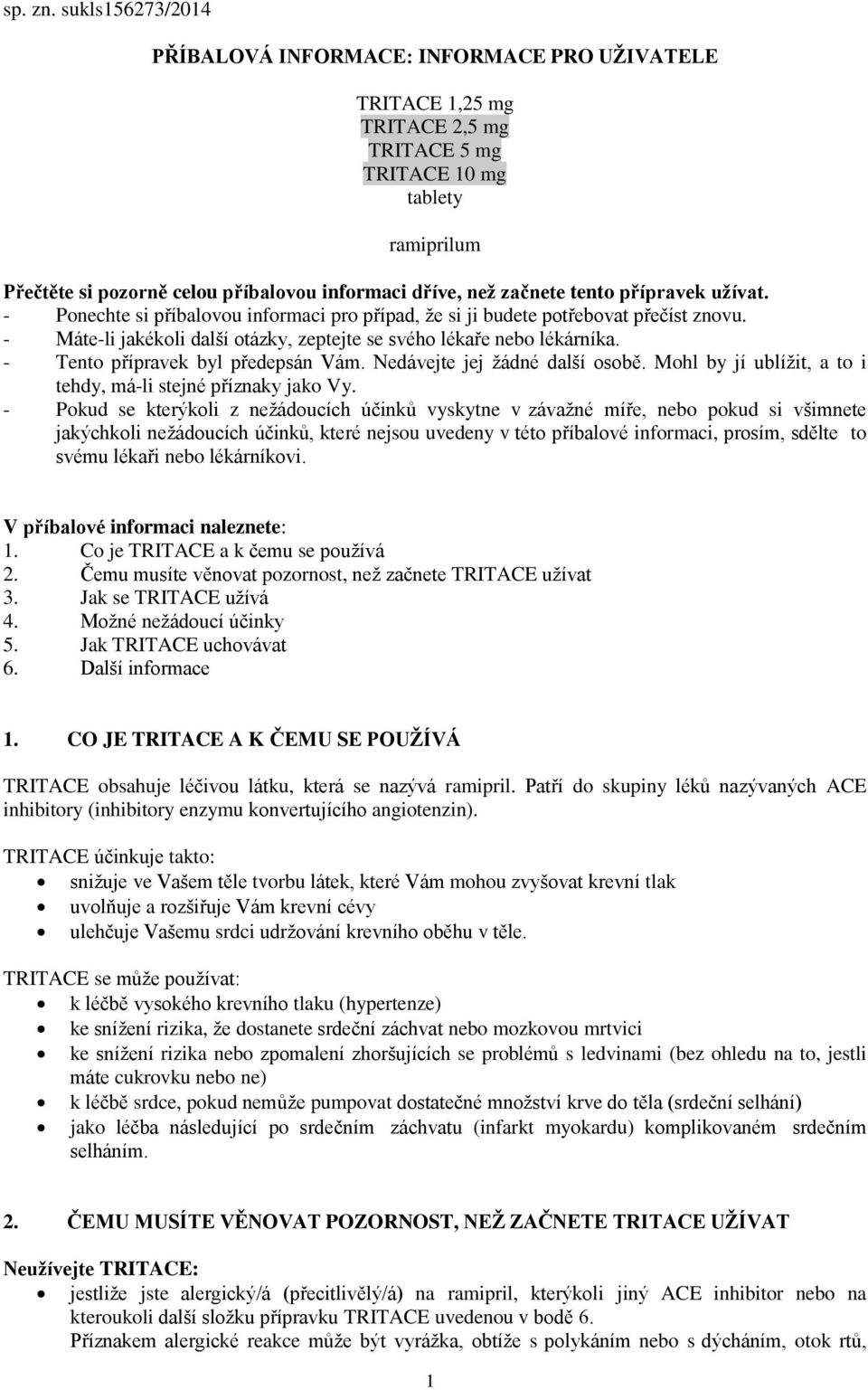 začnete tento přípravek užívat. - Ponechte si příbalovou informaci pro případ, že si ji budete potřebovat přečíst znovu. - Máte-li jakékoli další otázky, zeptejte se svého lékaře nebo lékárníka.