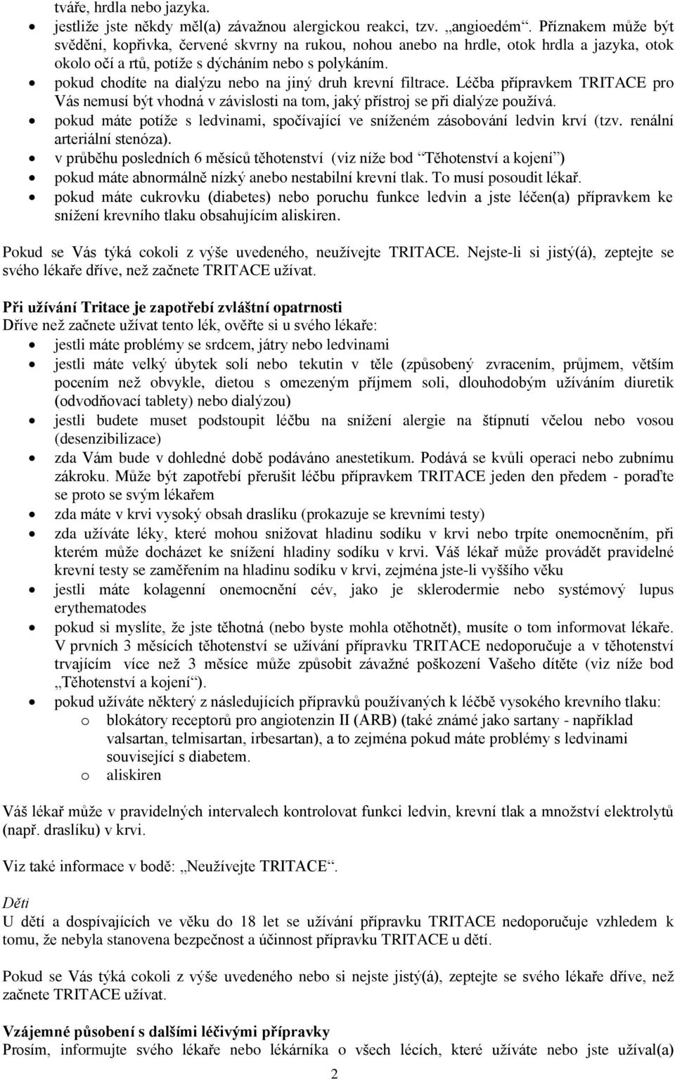 pokud chodíte na dialýzu nebo na jiný druh krevní filtrace. Léčba přípravkem TRITACE pro Vás nemusí být vhodná v závislosti na tom, jaký přístroj se při dialýze používá.