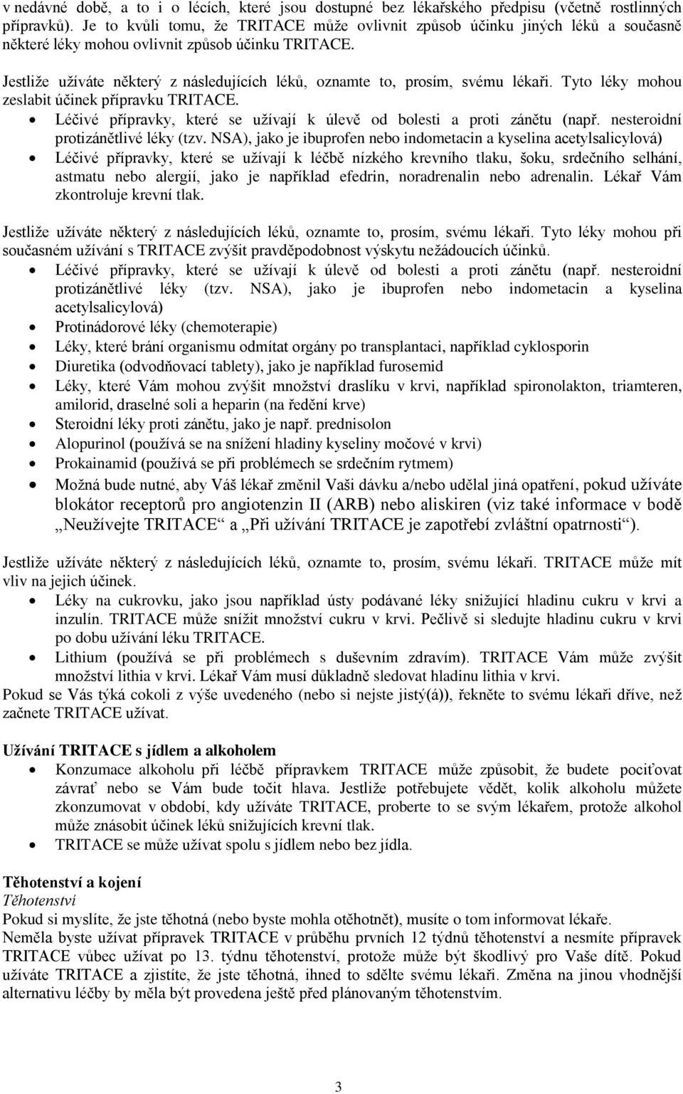 Jestliže užíváte některý z následujících léků, oznamte to, prosím, svému lékaři. Tyto léky mohou zeslabit účinek přípravku TRITACE.