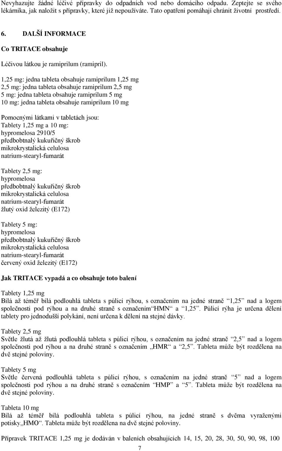 1,25 mg: jedna tableta obsahuje ramiprilum 1,25 mg 2,5 mg: jedna tableta obsahuje ramiprilum 2,5 mg 5 mg: jedna tableta obsahuje ramiprilum 5 mg 10 mg: jedna tableta obsahuje ramiprilum 10 mg