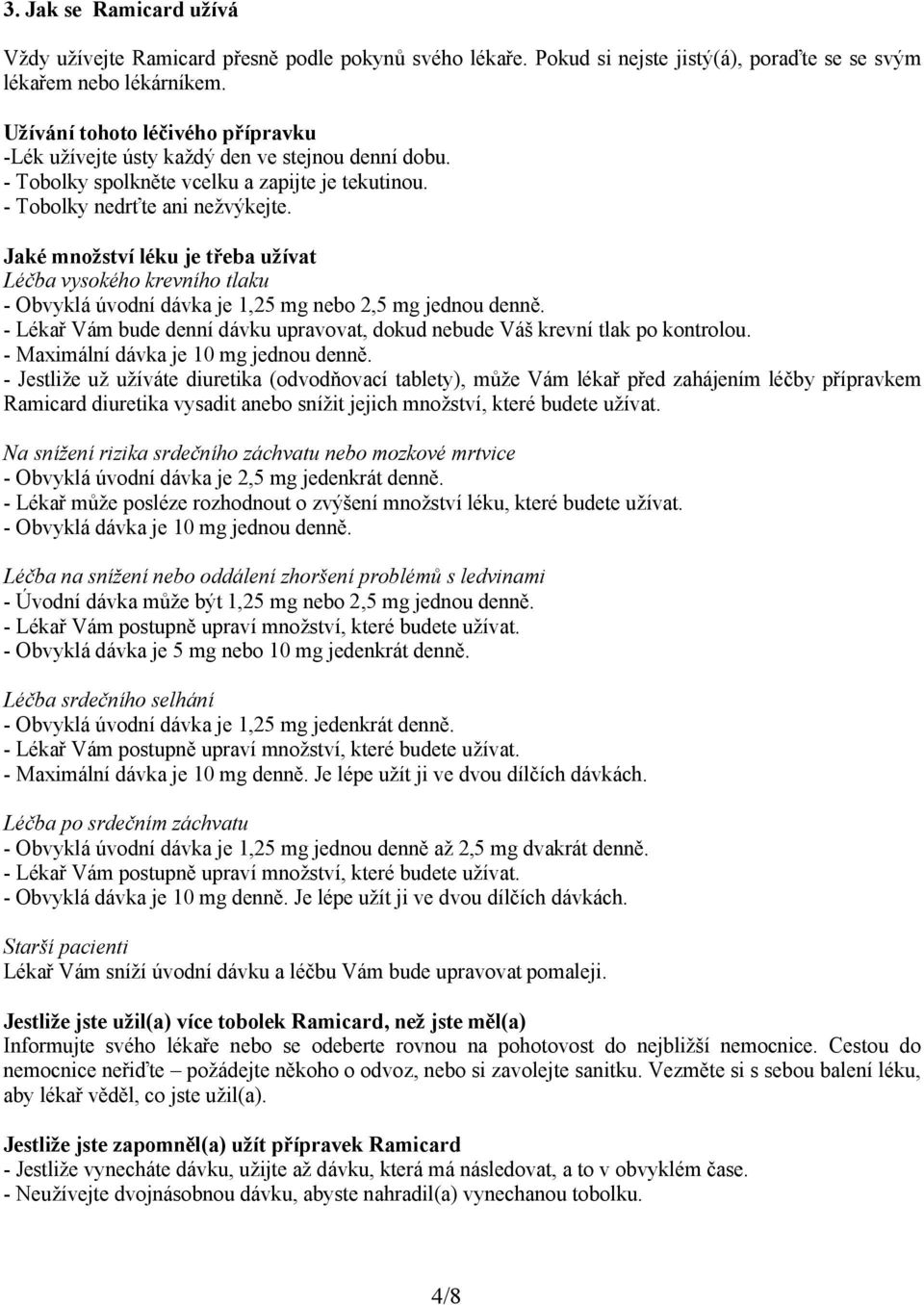 Jaké množství léku je třeba užívat Léčba vysokého krevního tlaku - Obvyklá úvodní dávka je 1,25 mg nebo 2,5 mg jednou denně.