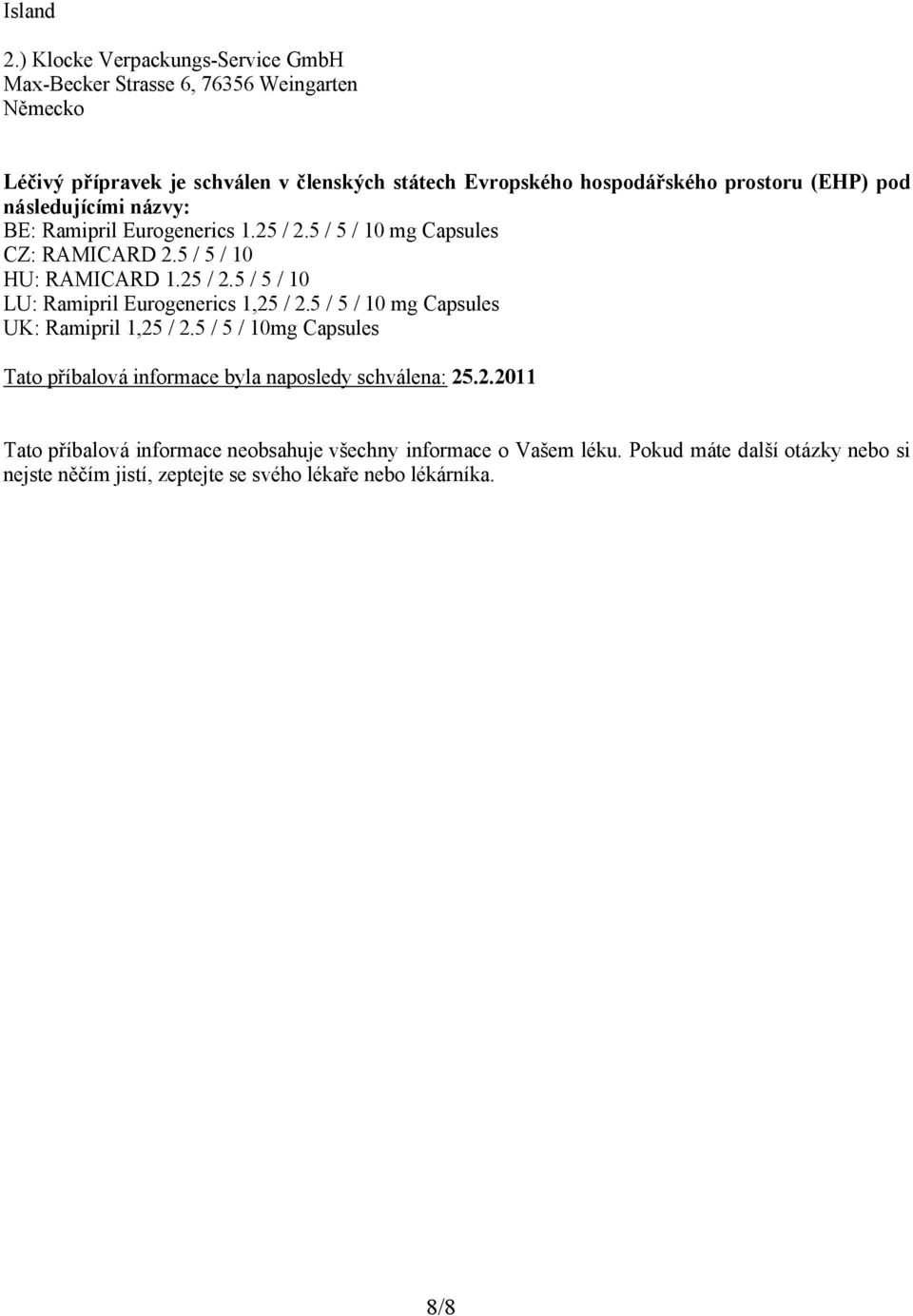 prostoru (EHP) pod následujícími názvy: BE: Ramipril Eurogenerics 1.25 / 2.5 / 5 / 10 mg Capsules CZ: RAMICARD 2.5 / 5 / 10 HU: RAMICARD 1.25 / 2.5 / 5 / 10 LU: Ramipril Eurogenerics 1,25 / 2.