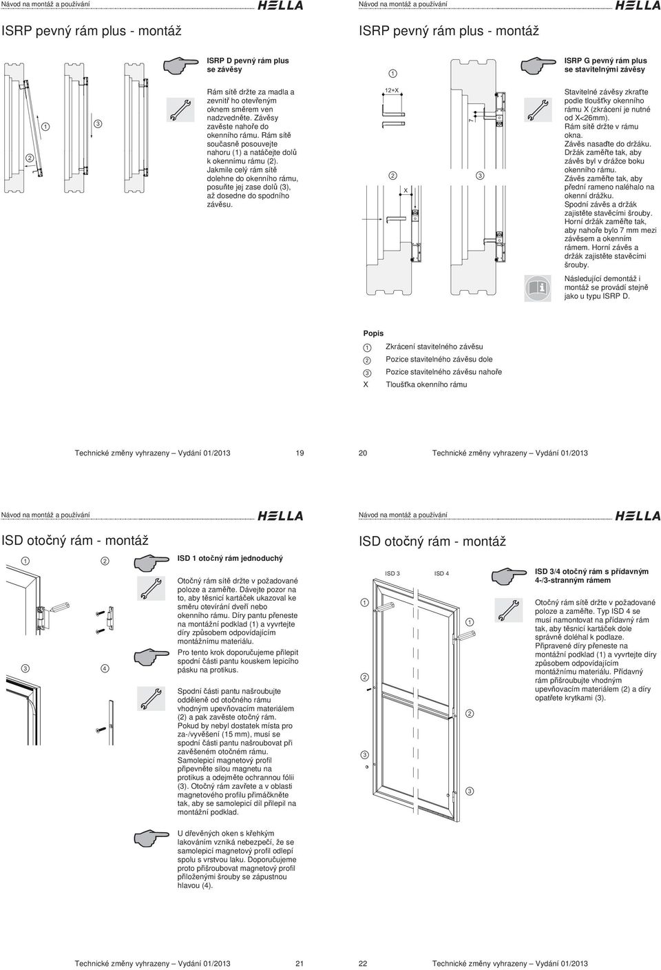 +X X 7 Stavitelné záv sy zkra te podle tlouš ky okenního rámu X (zkrácení je nutné od X<6mm). Rám sít držte v rámu okna. Záv s nasa te do držáku.