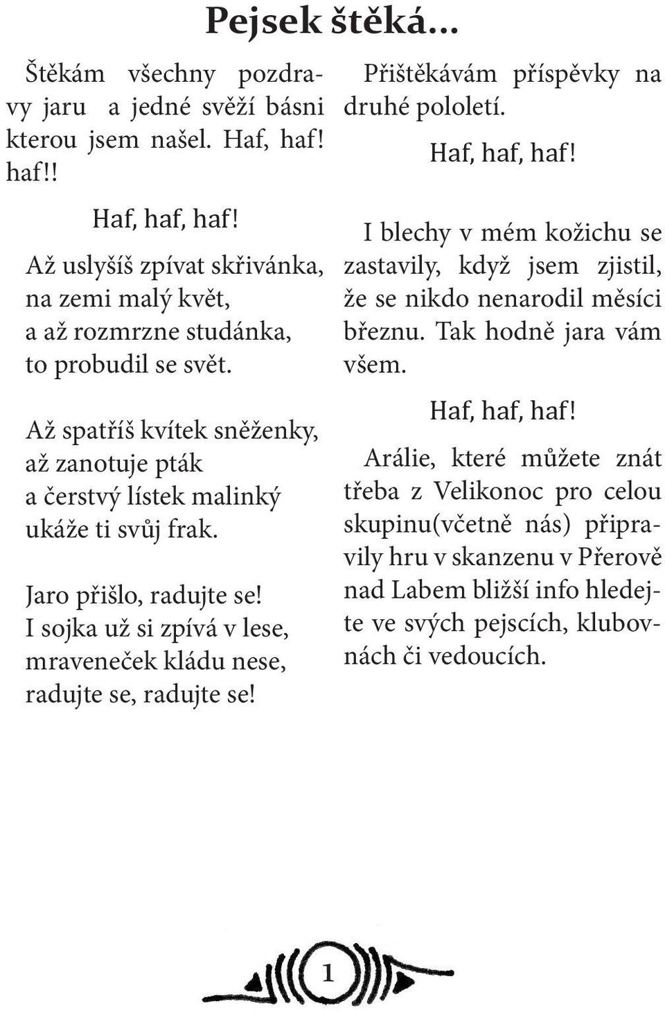 Pejsek štěká... Přištěkávám příspěvky na druhé pololetí. Haf, haf, haf! I blechy v mém kožichu se zastavily, když jsem zjistil, že se nikdo nenarodil měsíci březnu. Tak hodně jara vám všem.