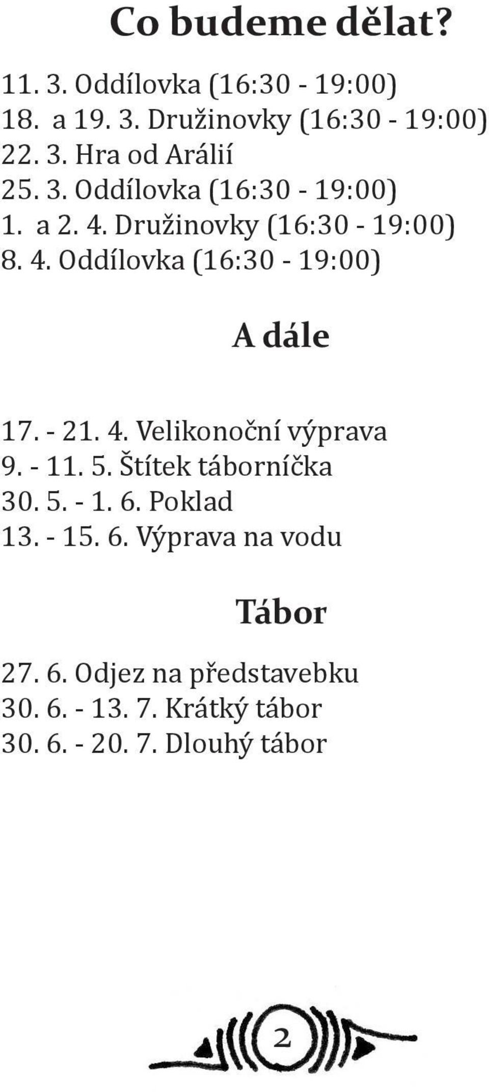 - 21. 4. Velikonoční výprava 9. - 11. 5. Štítek táborníčka 30. 5. - 1. 6. Poklad 13. - 15. 6. Výprava na vodu Tábor 27.