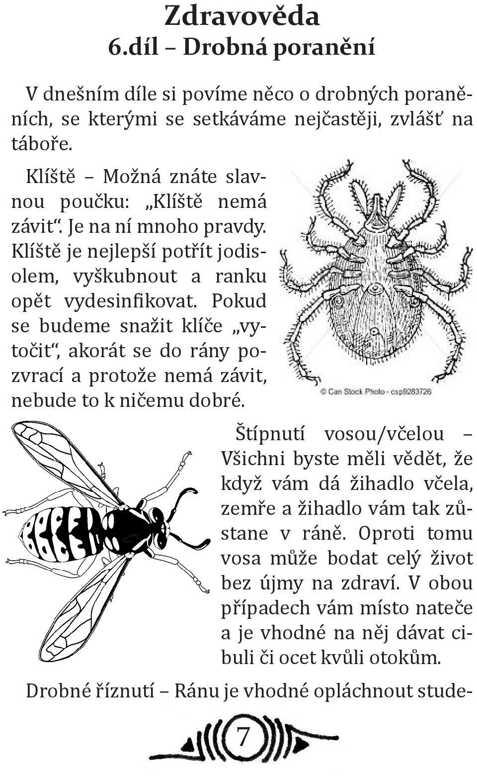 Pokud se budeme snažit klíče vytočit, akorát se do rány pozvrací a protože nemá závit, nebude to k ničemu dobré.