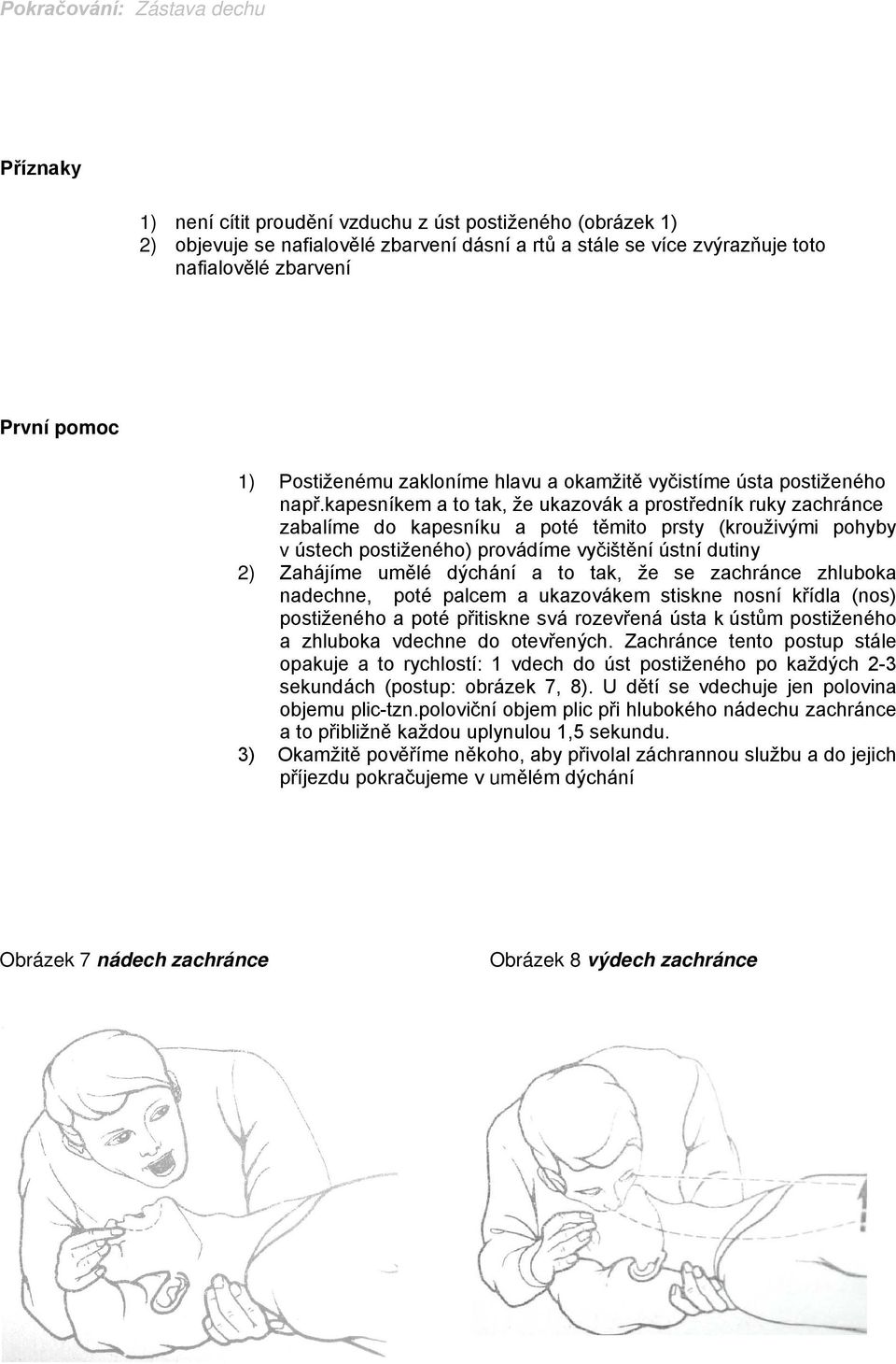 kapesníkem a to tak, že ukazovák a prostředník ruky zachránce zabalíme do kapesníku a poté těmito prsty (krouživými pohyby v ústech postiženého) provádíme vyčištění ústní dutiny 2) Zahájíme umělé