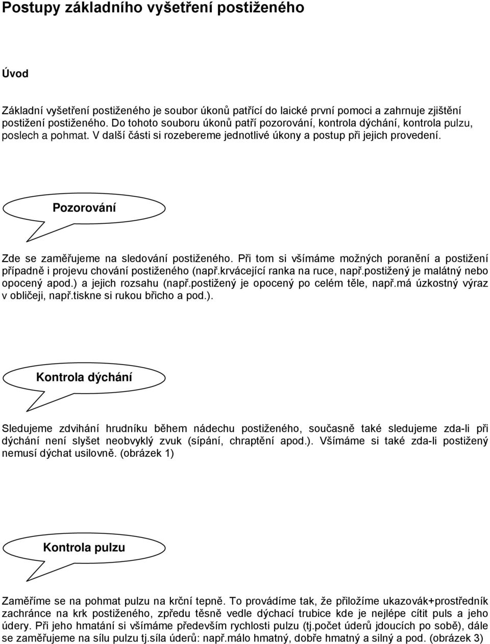 Pozorování Zde se zaměřujeme na sledování postiženého. Při tom si všímáme možných poranění a postižení případně i projevu chování postiženého (např.krvácející ranka na ruce, např.