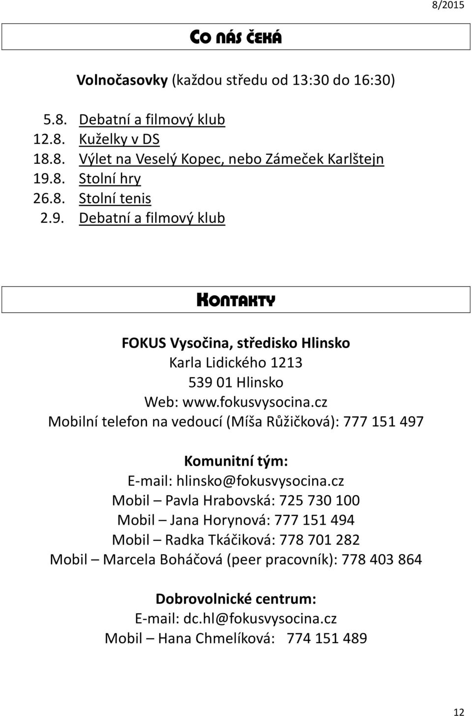 cz Mobilní telefon na vedoucí (Míša Růžičková): 777 151 497 Komunitní tým: E-mail: hlinsko@fokusvysocina.