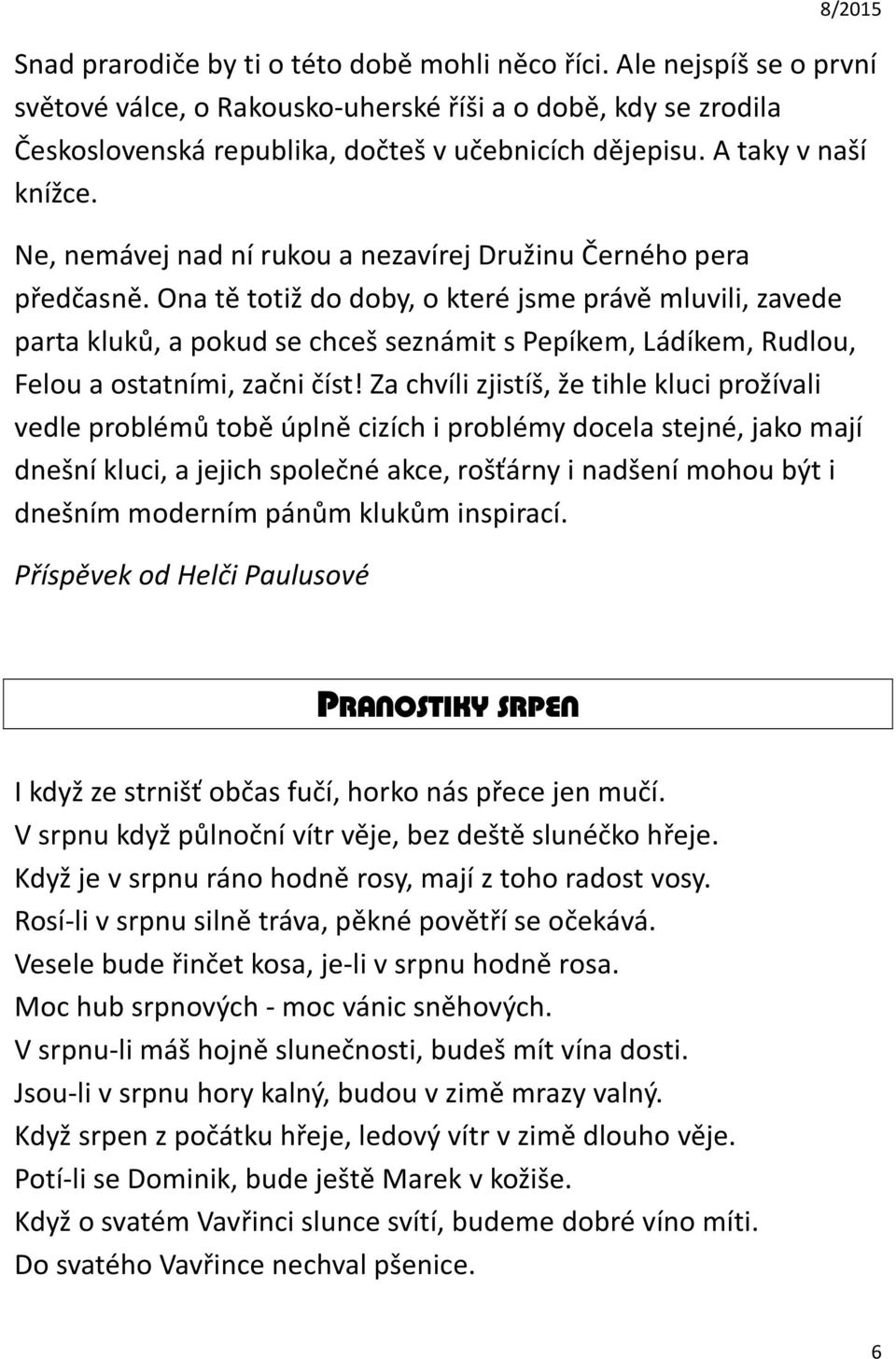 Ona tě totiž do doby, o které jsme právě mluvili, zavede parta kluků, a pokud se chceš seznámit s Pepíkem, Ládíkem, Rudlou, Felou a ostatními, začni číst!