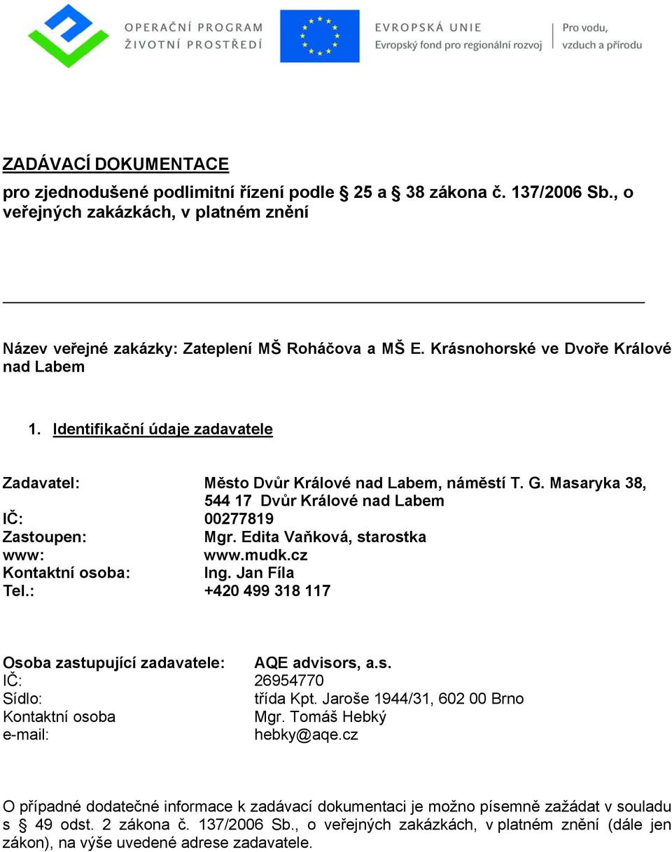 Edita Vaňková, starostka www: www.mudk.cz Kontaktní osoba: Ing. Jan Fíla Tel.: +420 499 318 117 Osoba zastupující zadavatele: AQE advisors, a.s. IČ: 26954770 Sídlo: třída Kpt.