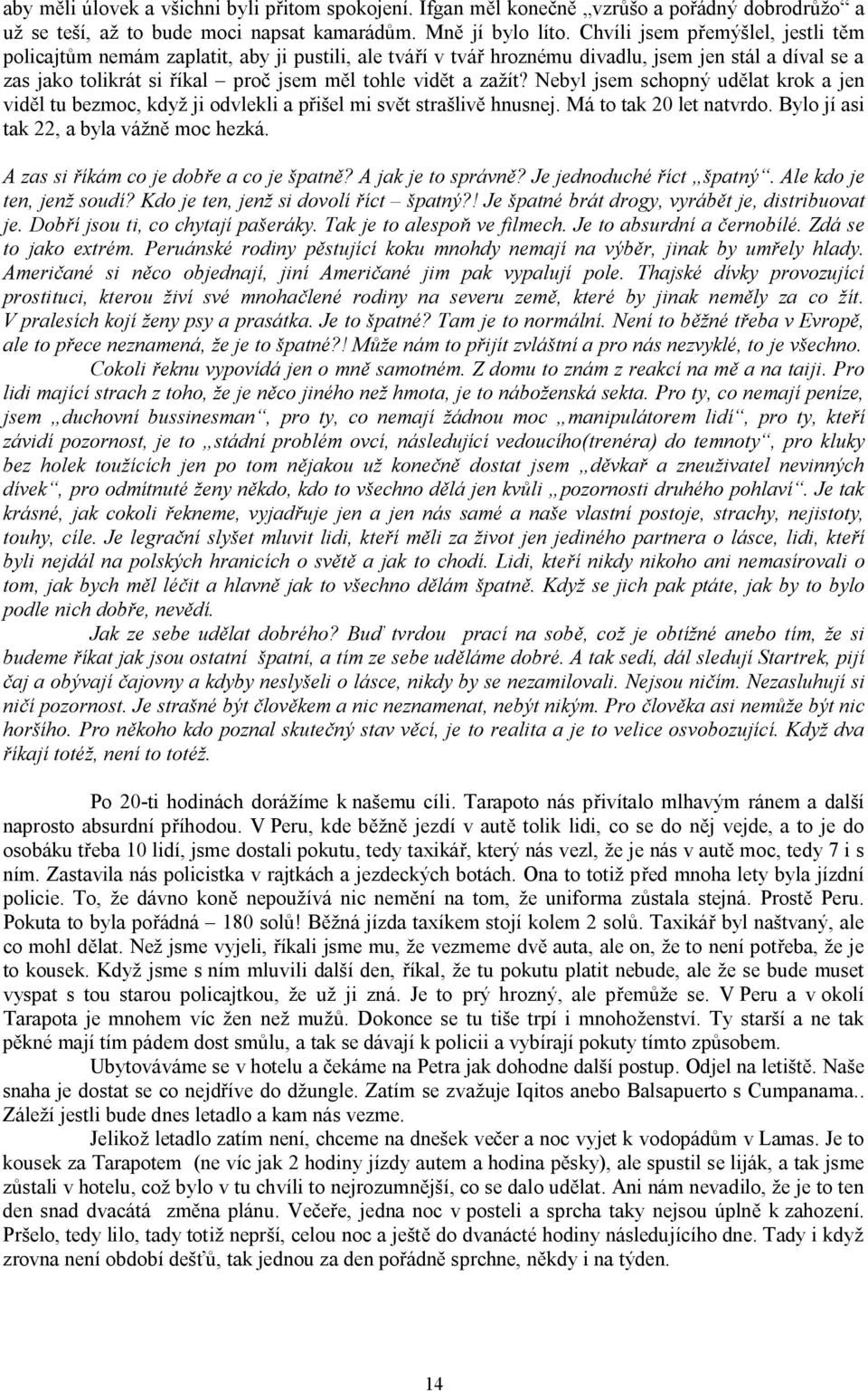 Nebyl jsem schopný udělat krok a jen viděl tu bezmoc, když ji odvlekli a přišel mi svět strašlivě hnusnej. Má to tak 20 let natvrdo. Bylo jí asi tak 22, a byla vážně moc hezká.