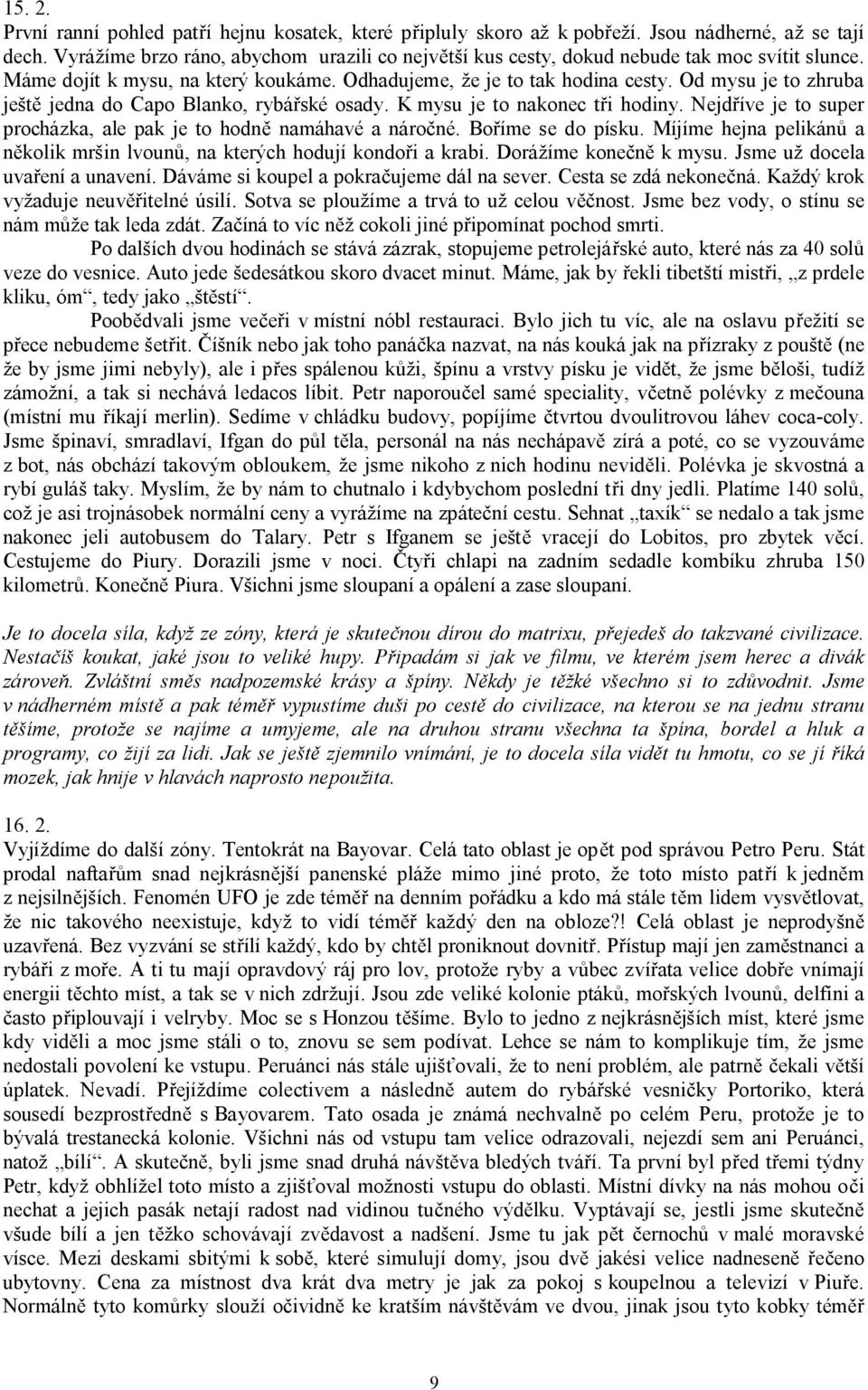 Od mysu je to zhruba ještě jedna do Capo Blanko, rybářské osady. K mysu je to nakonec tři hodiny. Nejdříve je to super procházka, ale pak je to hodně namáhavé a náročné. Boříme se do písku.