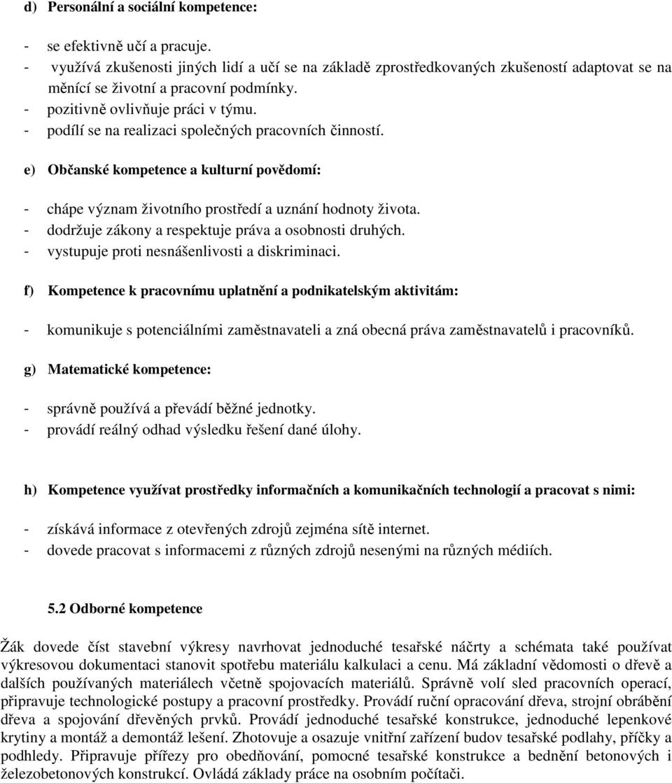 - podílí se na realizaci společných pracovních činností. e) Občanské kompetence a kulturní povědomí: - chápe význam životního prostředí a uznání hodnoty života.