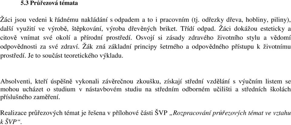 Žák zná základní principy šetrného a odpovědného přístupu k životnímu prostředí. Je to součást teoretického výkladu.