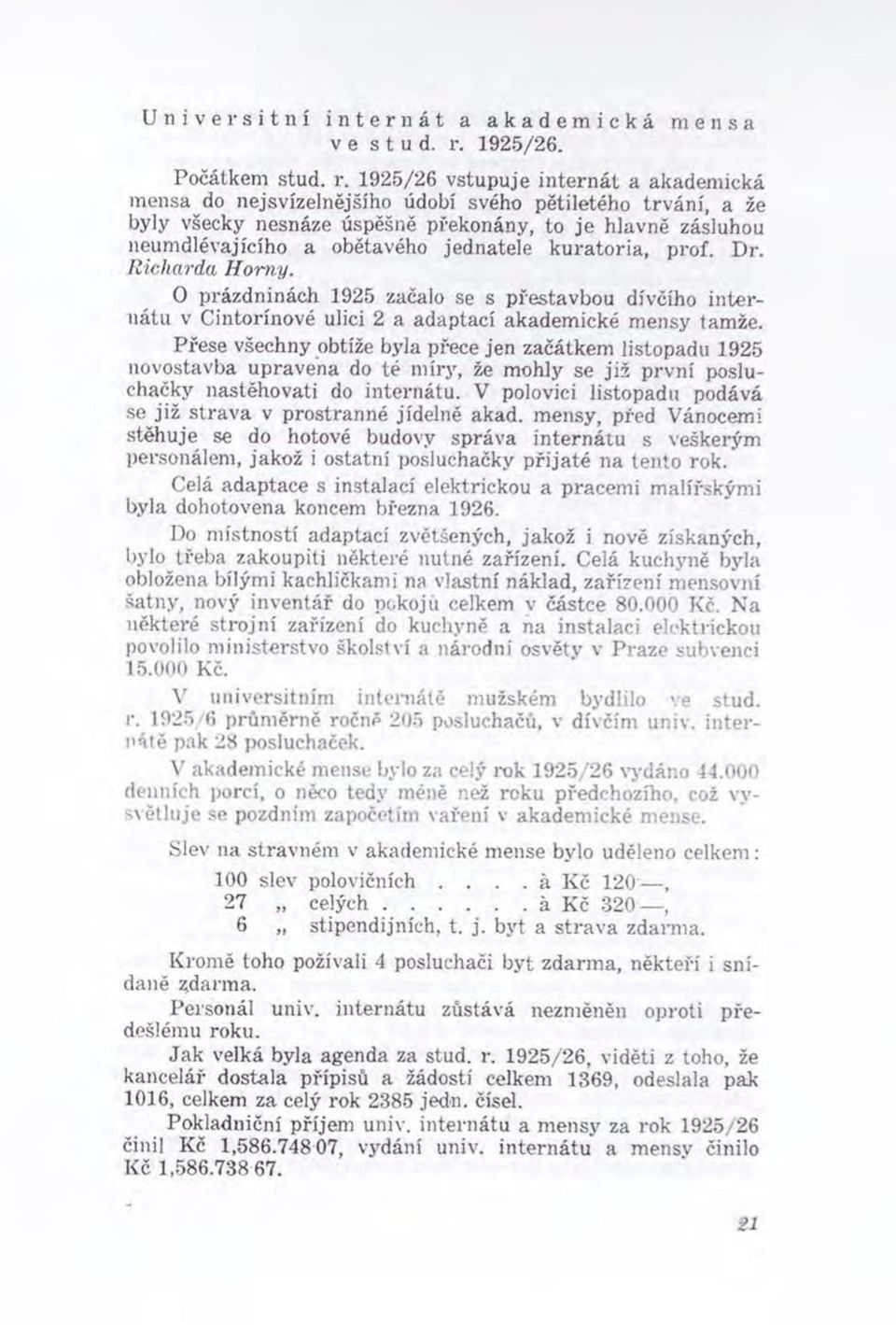 1925/26 vstupuje in tern át a akademická mensa do nejsvízelnějšího údobí svého pětiletého trvání, a že byly všecky nesnáze úspěšně překonány, to je hlavně zásluhou neumdlévajícího a obětavého