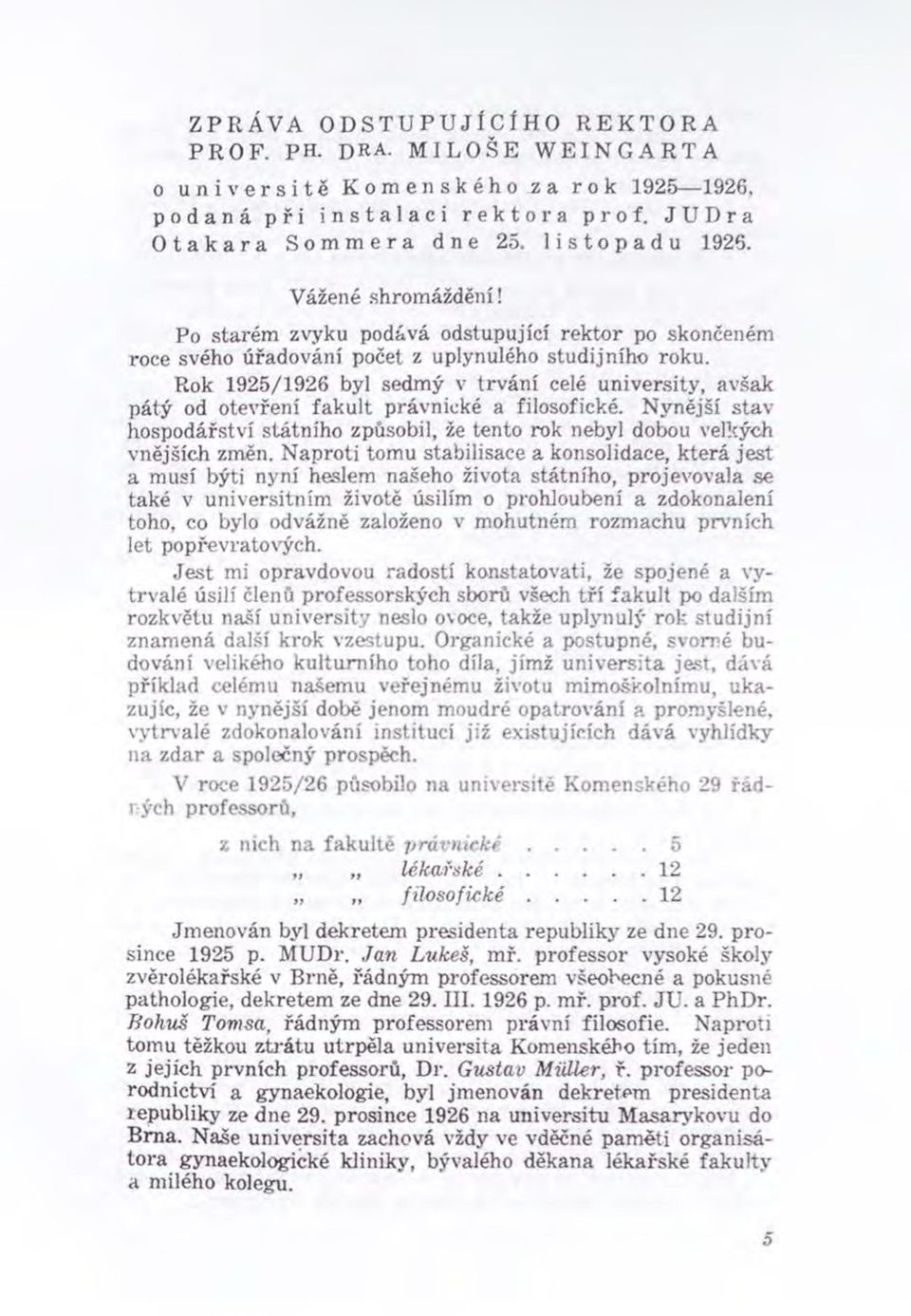 Rok 1925/1926 byl sedmý v trvání celé university, avšak pátý od otevření fakult právnické a filosofické. Nynější stav hospodářství státního způsobil, že tento rok nebyl dobou velkých vnějších změn.