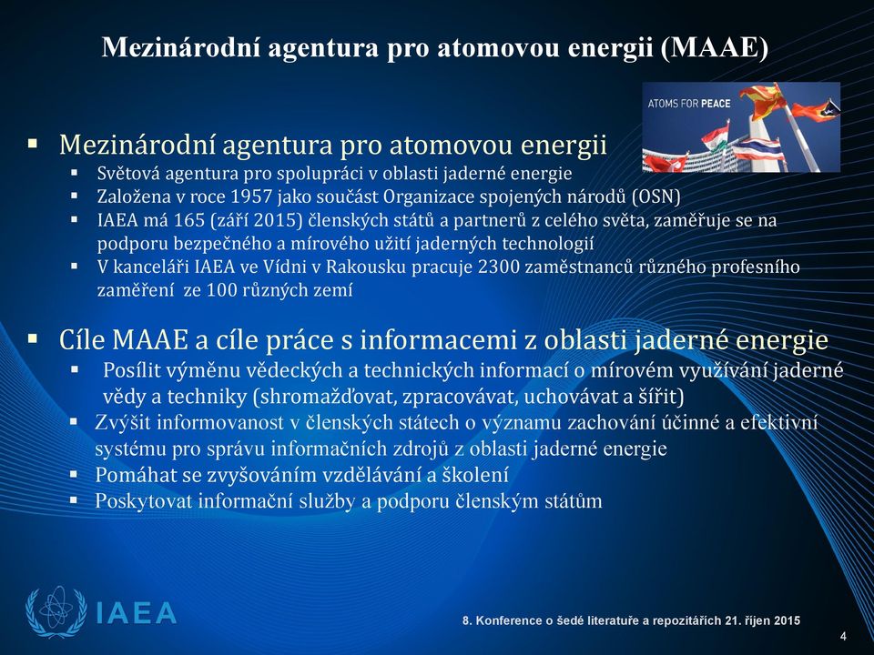 pracuje 2300 zaměstnanců různého profesního zaměření ze 100 různých zemí Cíle MAAE a cíle práce s informacemi z oblasti jaderné energie Posílit výměnu vědeckých a technických informací o mírovém