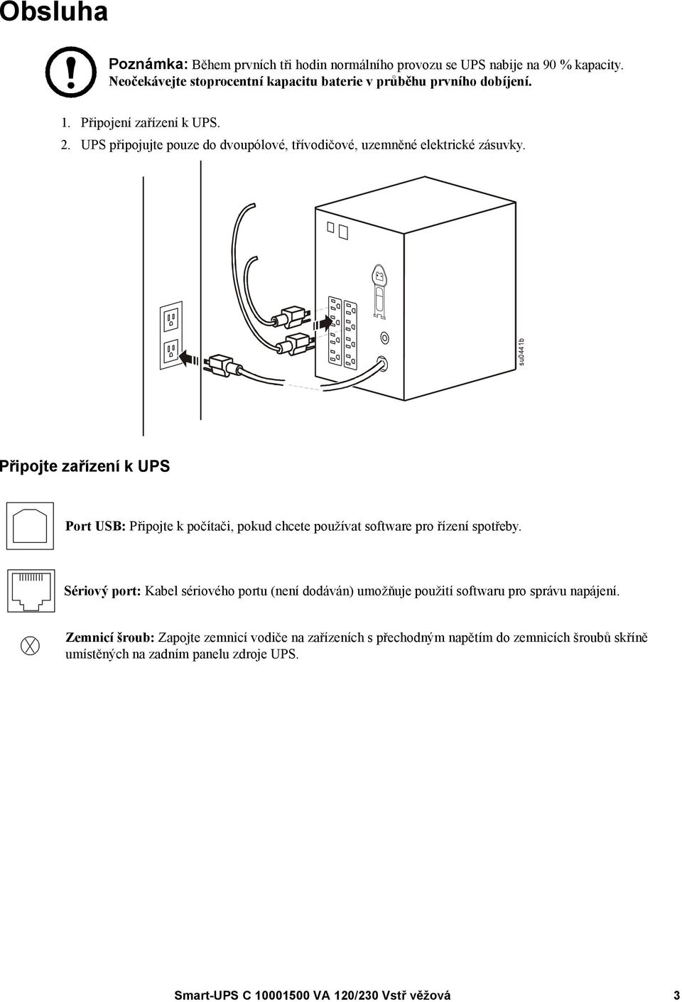 su0441b Připojte zařízení k UPS Port USB: Připojte k počítači, pokud chcete používat software pro řízení spotřeby.